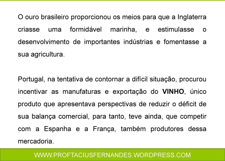 Portugal, na tentativa de contornar a difícil situação, procurou incentivar as manufaturas e exportação do VINHO, único