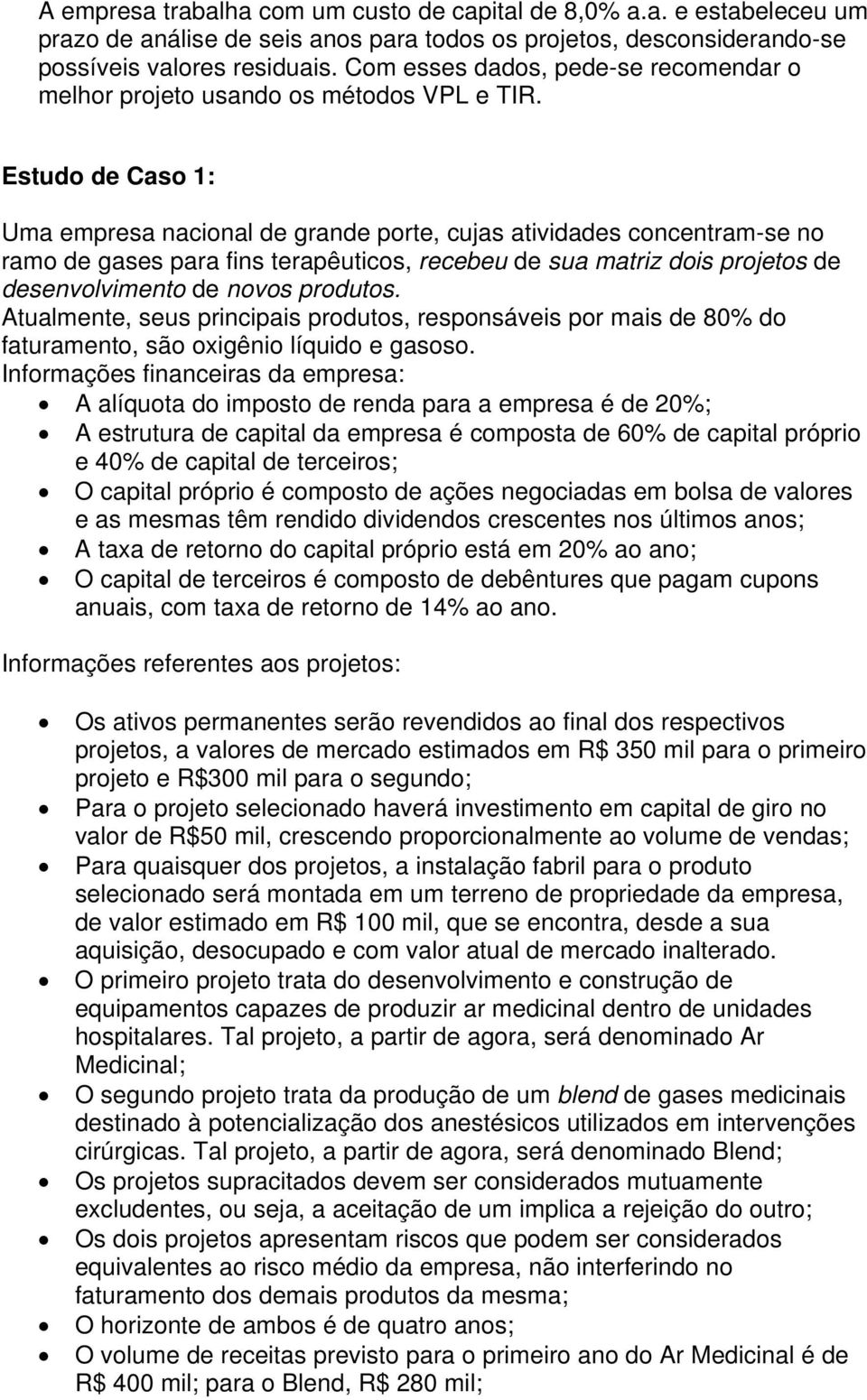 Estudo de Caso 1: Uma empresa nacional de grande porte, cujas atividades concentram-se no ramo de gases para fins terapêuticos, recebeu de sua matriz dois projetos de desenvolvimento de novos