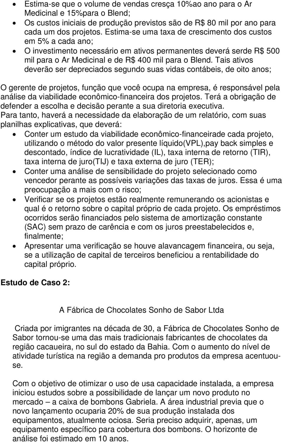 Tais ativos deverão ser depreciados segundo suas vidas contábeis, de oito anos; O gerente de projetos, função que você ocupa na empresa, é responsável pela análise da viabilidade econômico-financeira