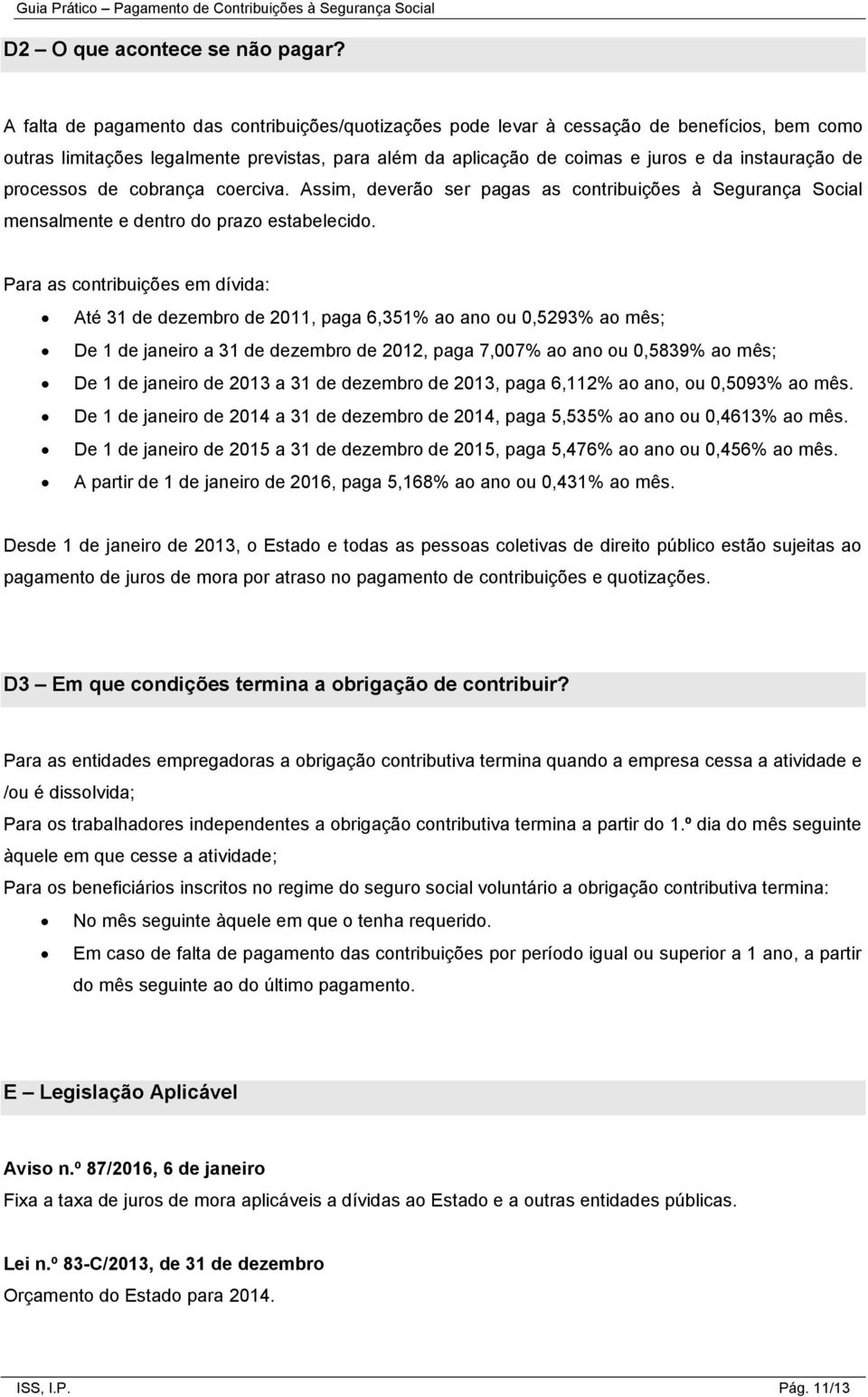 processos de cobrança coerciva. Assim, deverão ser pagas as contribuições à Segurança Social mensalmente e dentro do prazo estabelecido.