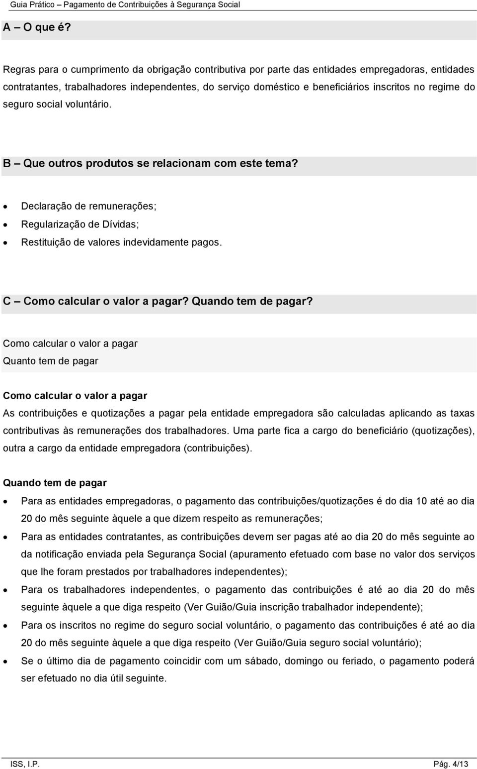 do seguro social voluntário. B Que outros produtos se relacionam com este tema? Declaração de remunerações; Regularização de Dívidas; Restituição de valores indevidamente pagos.