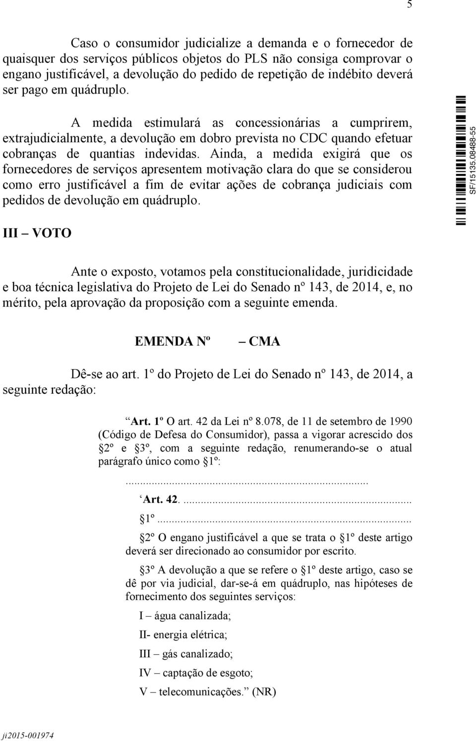 Ainda, a medida exigirá que os fornecedores de serviços apresentem motivação clara do que se considerou como erro justificável a fim de evitar ações de cobrança judiciais com pedidos de devolução em