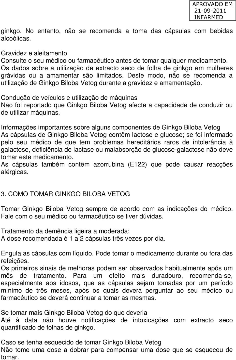 Deste modo, não se recomenda a utilização de Ginkgo Biloba Vetog durante a gravidez e amamentação.