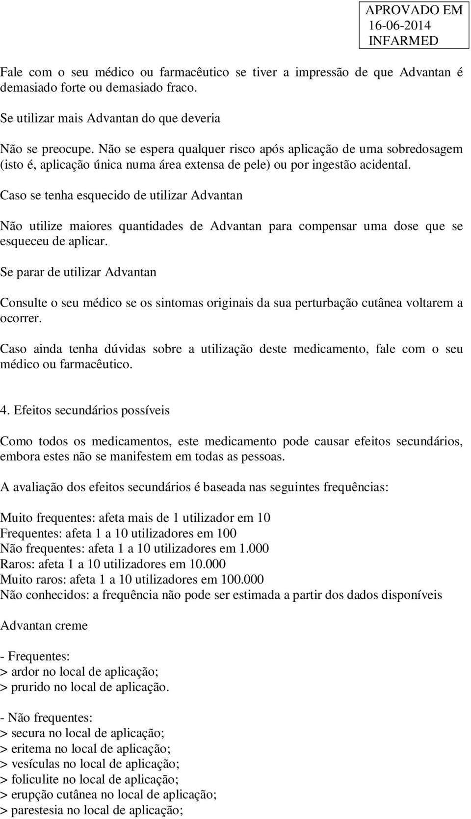 Caso se tenha esquecido de utilizar Advantan Não utilize maiores quantidades de Advantan para compensar uma dose que se esqueceu de aplicar.