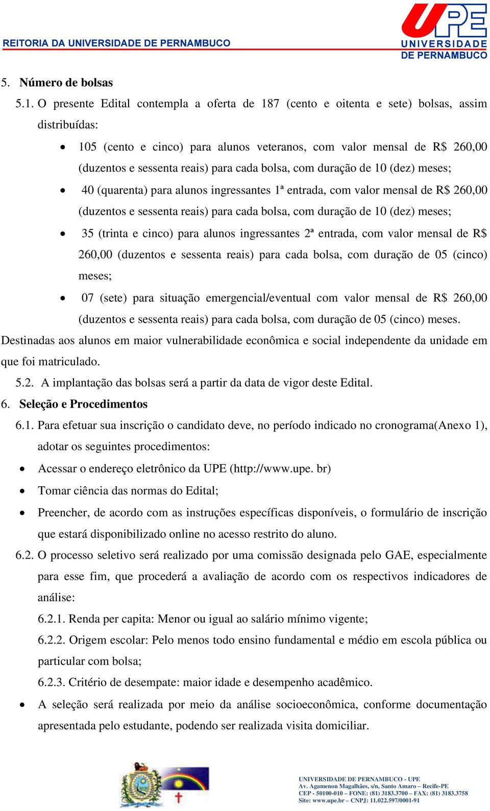 para cada bolsa, com duração de 10 (dez) meses; 40 (quarenta) para alunos ingressantes 1ª entrada, com valor mensal de R$ 260,00 (duzentos e sessenta reais) para cada bolsa, com duração de 10 (dez)