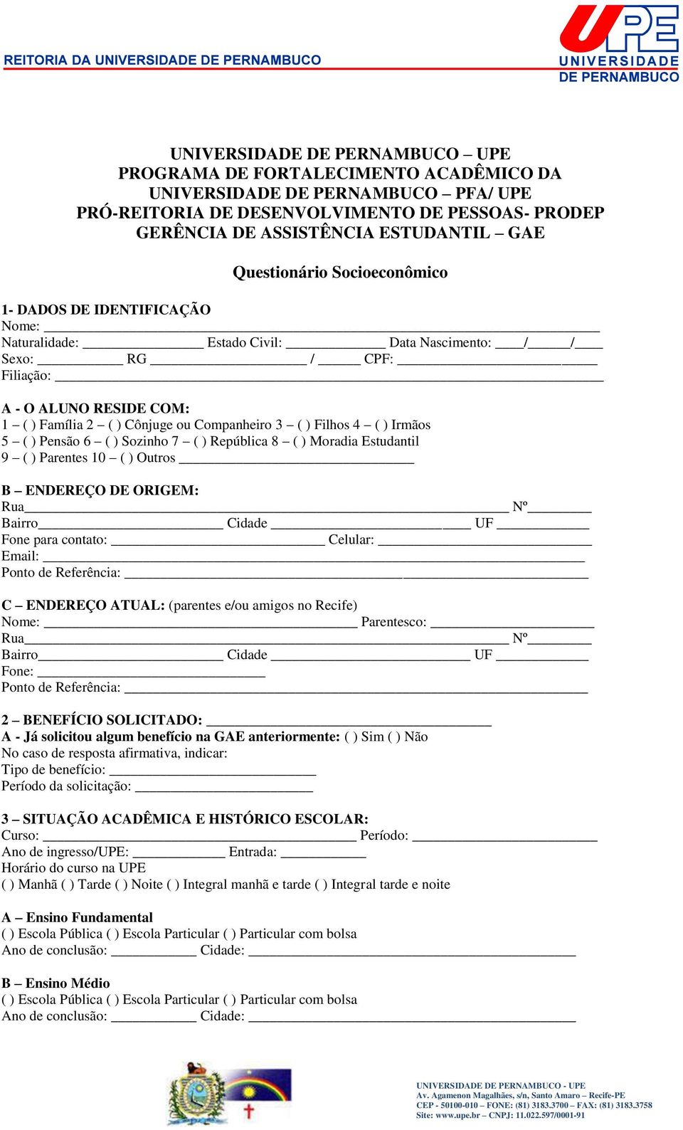 Companheiro 3 ( ) Filhos 4 ( ) Irmãos 5 ( ) Pensão 6 ( ) Sozinho 7 ( ) República 8 ( ) Moradia Estudantil 9 ( ) Parentes 10 ( ) Outros B ENDEREÇO DE ORIGEM: Rua Nº Bairro Cidade UF Fone para contato: