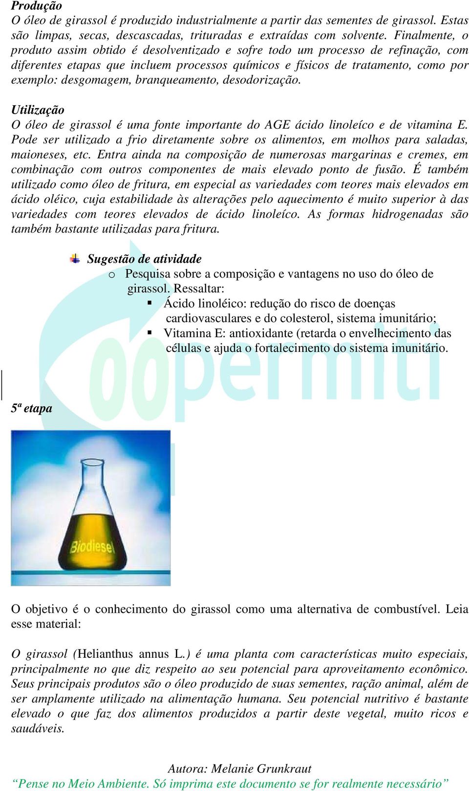 branqueamento, desodorização. Utilização O óleo de girassol é uma fonte importante do AGE ácido linoleíco e de vitamina E.