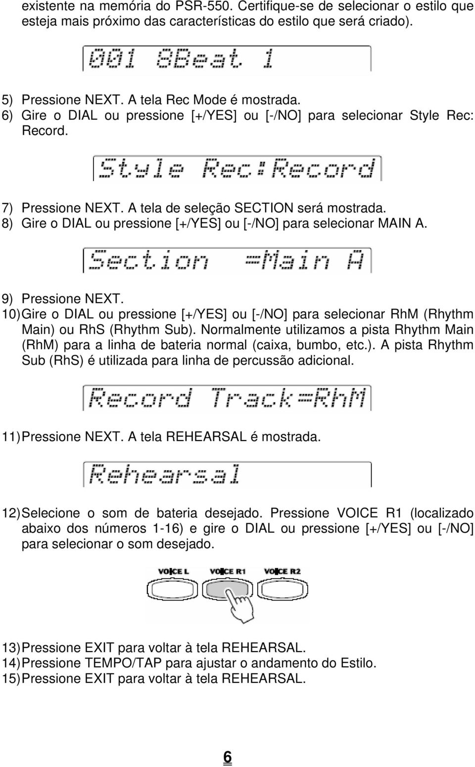 8) Gire o DIAL ou pressione [+/YES] ou [-/NO] para selecionar MAIN A. 9) Pressione NEXT. 10) Gire o DIAL ou pressione [+/YES] ou [-/NO] para selecionar RhM (Rhythm Main) ou RhS (Rhythm Sub).