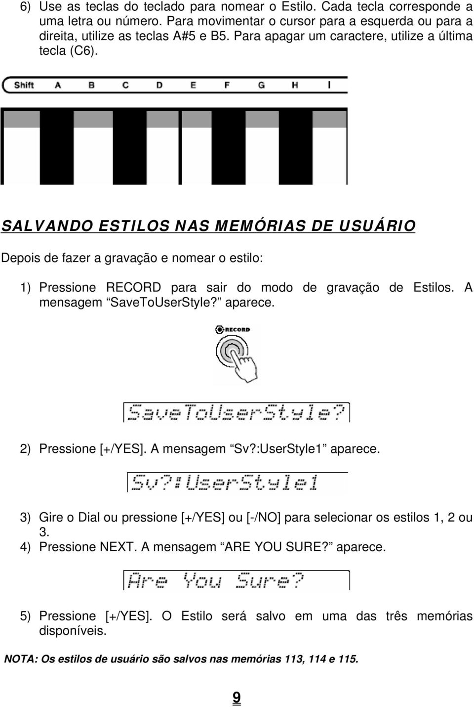 SALVANDO ESTILOS NAS MEMÓRIAS DE USUÁRIO Depois de fazer a gravação e nomear o estilo: 1) Pressione RECORD para sair do modo de gravação de Estilos. A mensagem SaveToUserStyle? aparece.