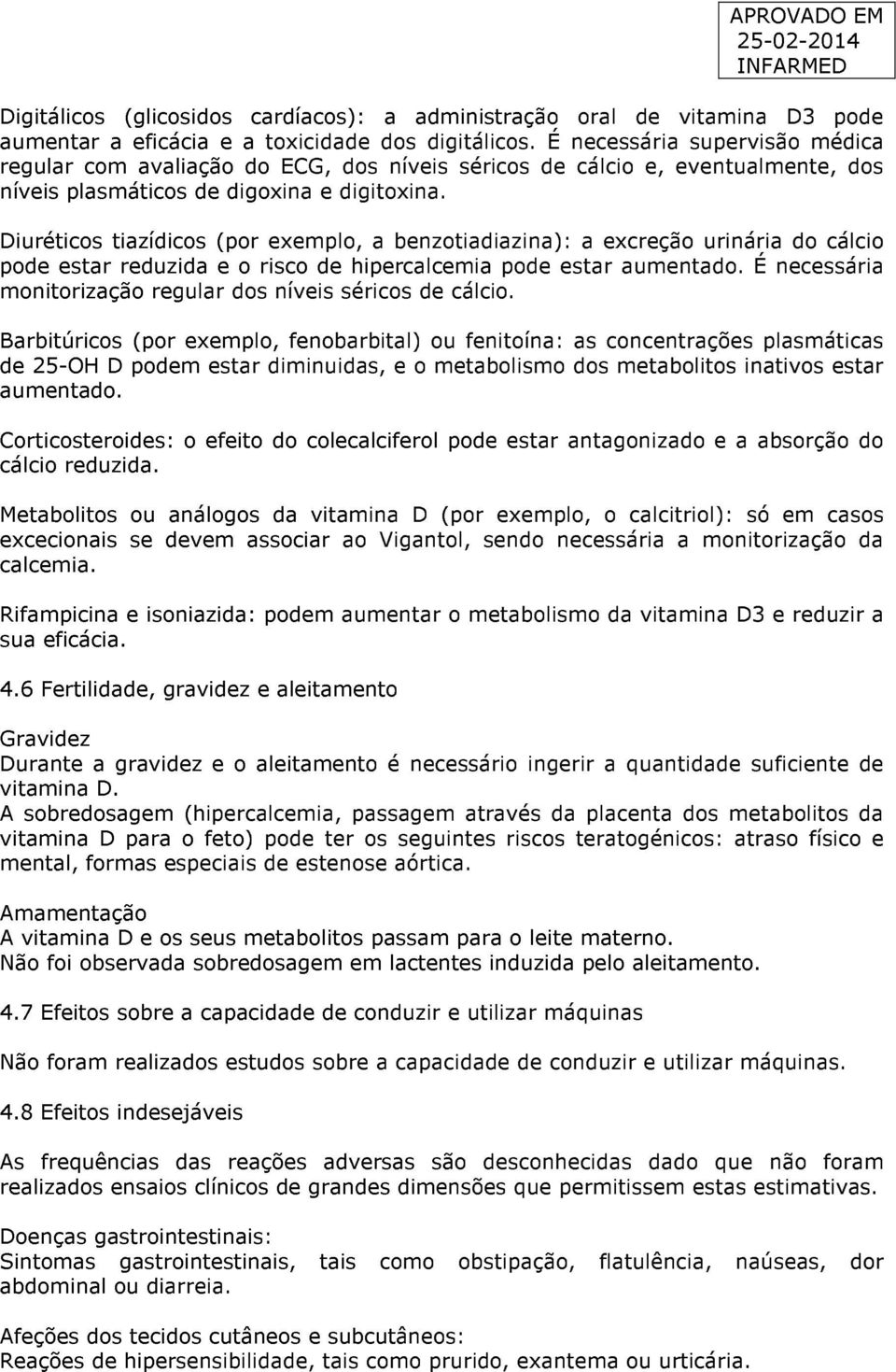 Diuréticos tiazídicos (por exemplo, a benzotiadiazina): a excreção urinária do cálcio pode estar reduzida e o risco de hipercalcemia pode estar aumentado.