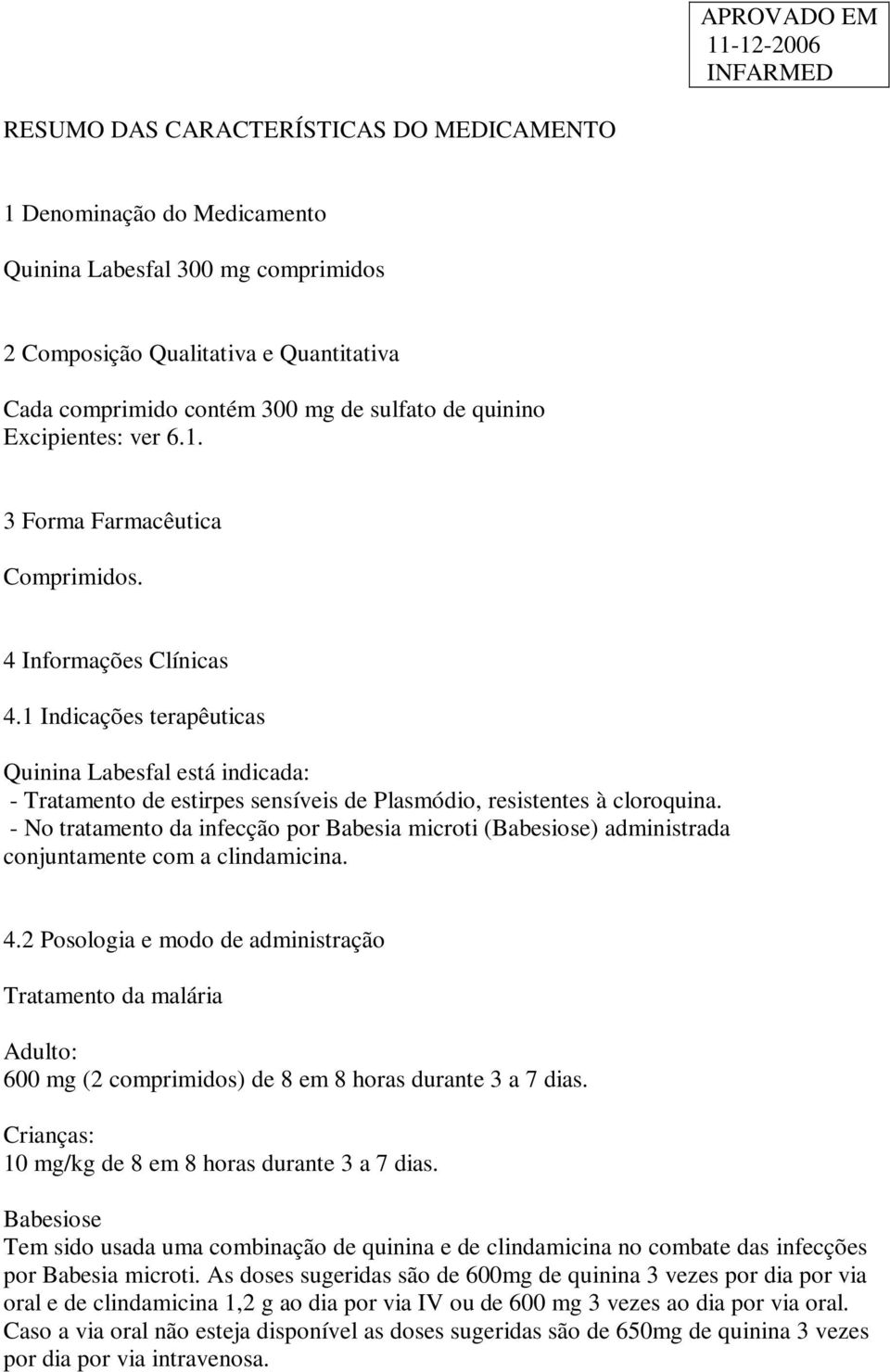 1 Indicações terapêuticas Quinina Labesfal está indicada: - Tratamento de estirpes sensíveis de Plasmódio, resistentes à cloroquina.