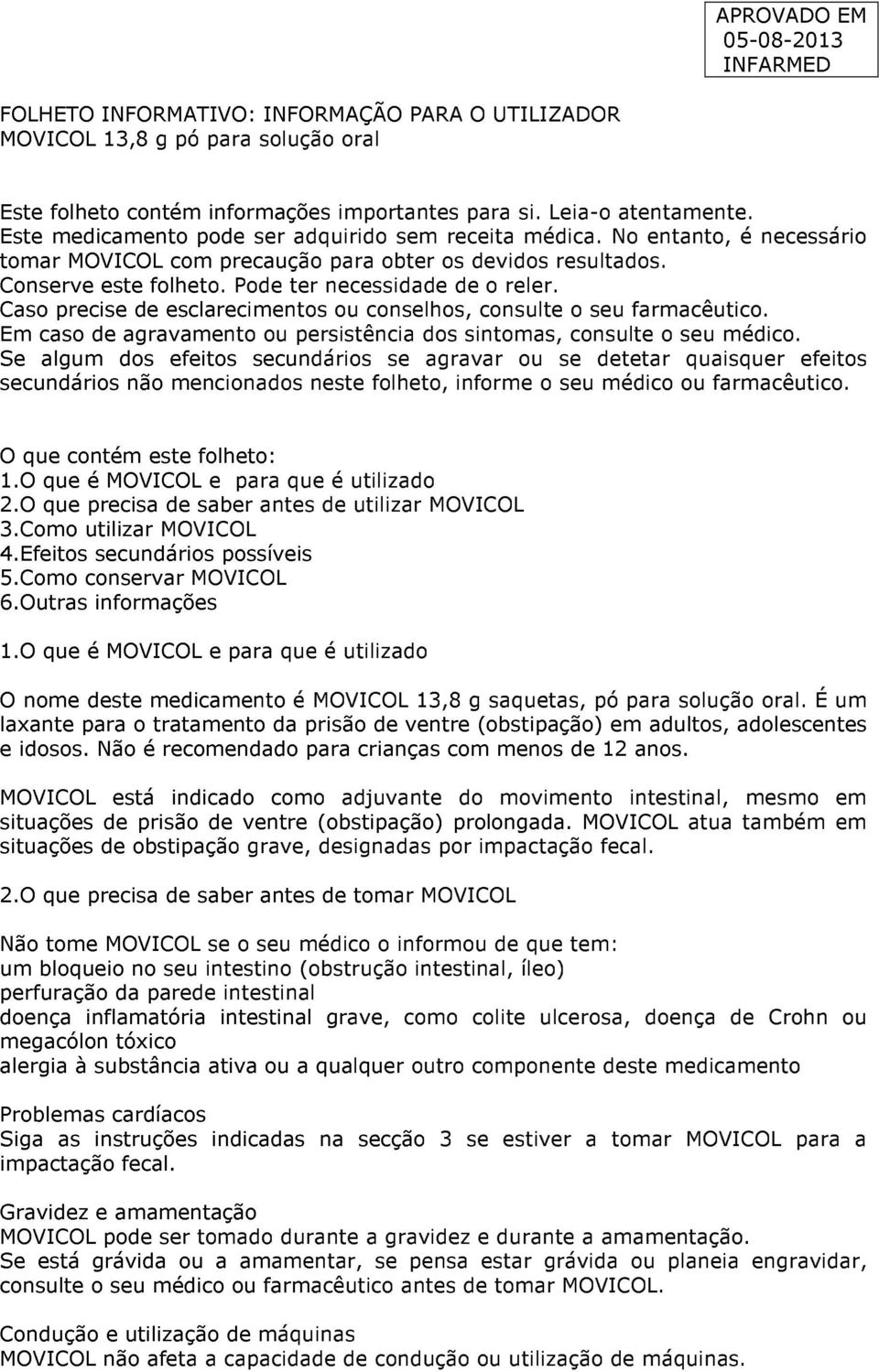 Caso precise de esclarecimentos ou conselhos, consulte o seu farmacêutico. Em caso de agravamento ou persistência dos sintomas, consulte o seu médico.