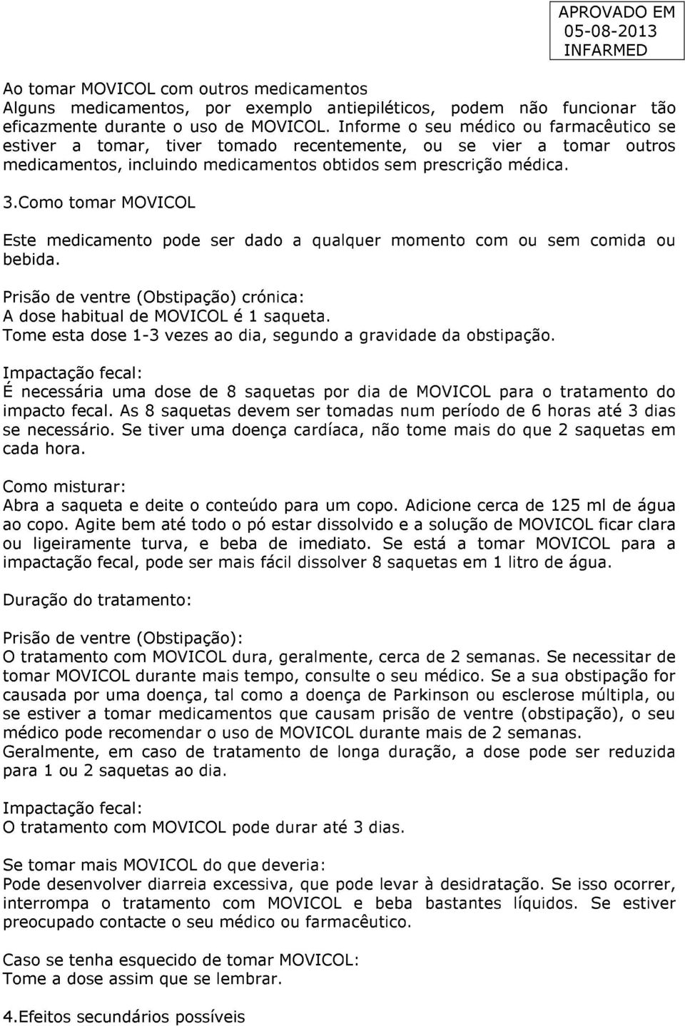 Como tomar Este medicamento pode ser dado a qualquer momento com ou sem comida ou bebida. Prisão de ventre (Obstipação) crónica: A dose habitual de é 1 saqueta.