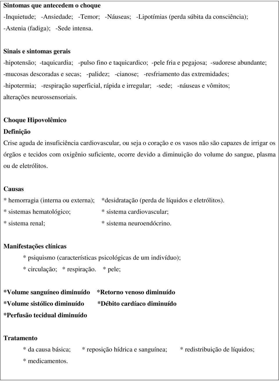 extremidades; -hipotermia; -respiração superficial, rápida e irregular; -sede; -náuseas e vômitos; alterações neurossensoriais.