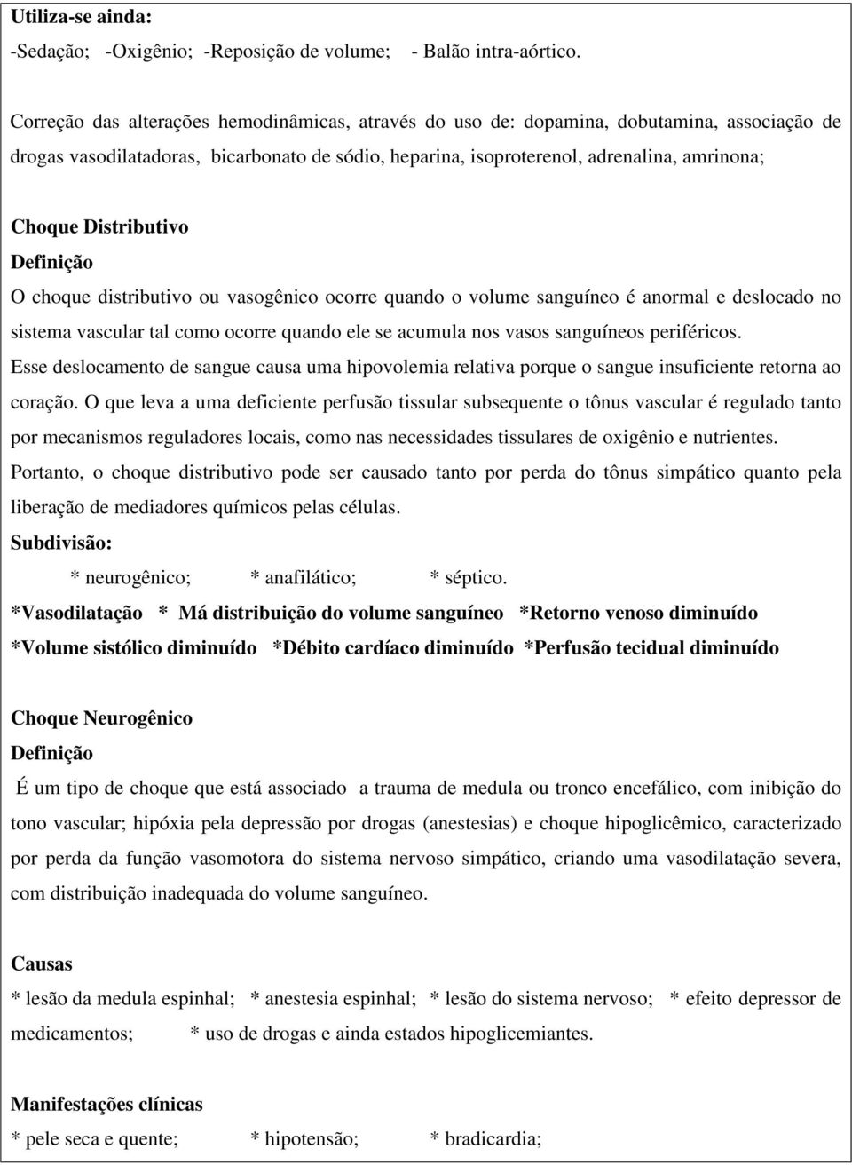 Distributivo O choque distributivo ou vasogênico ocorre quando o volume sanguíneo é anormal e deslocado no sistema vascular tal como ocorre quando ele se acumula nos vasos sanguíneos periféricos.