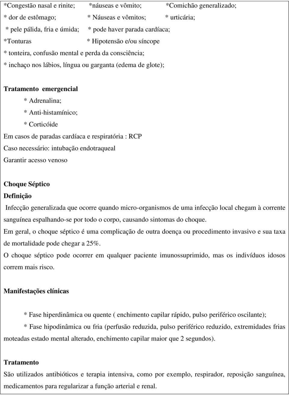 Corticóide Em casos de paradas cardíaca e respiratória : RCP Caso necessário: intubação endotraqueal Garantir acesso venoso Choque Séptico Infecção generalizada que ocorre quando micro-organismos de