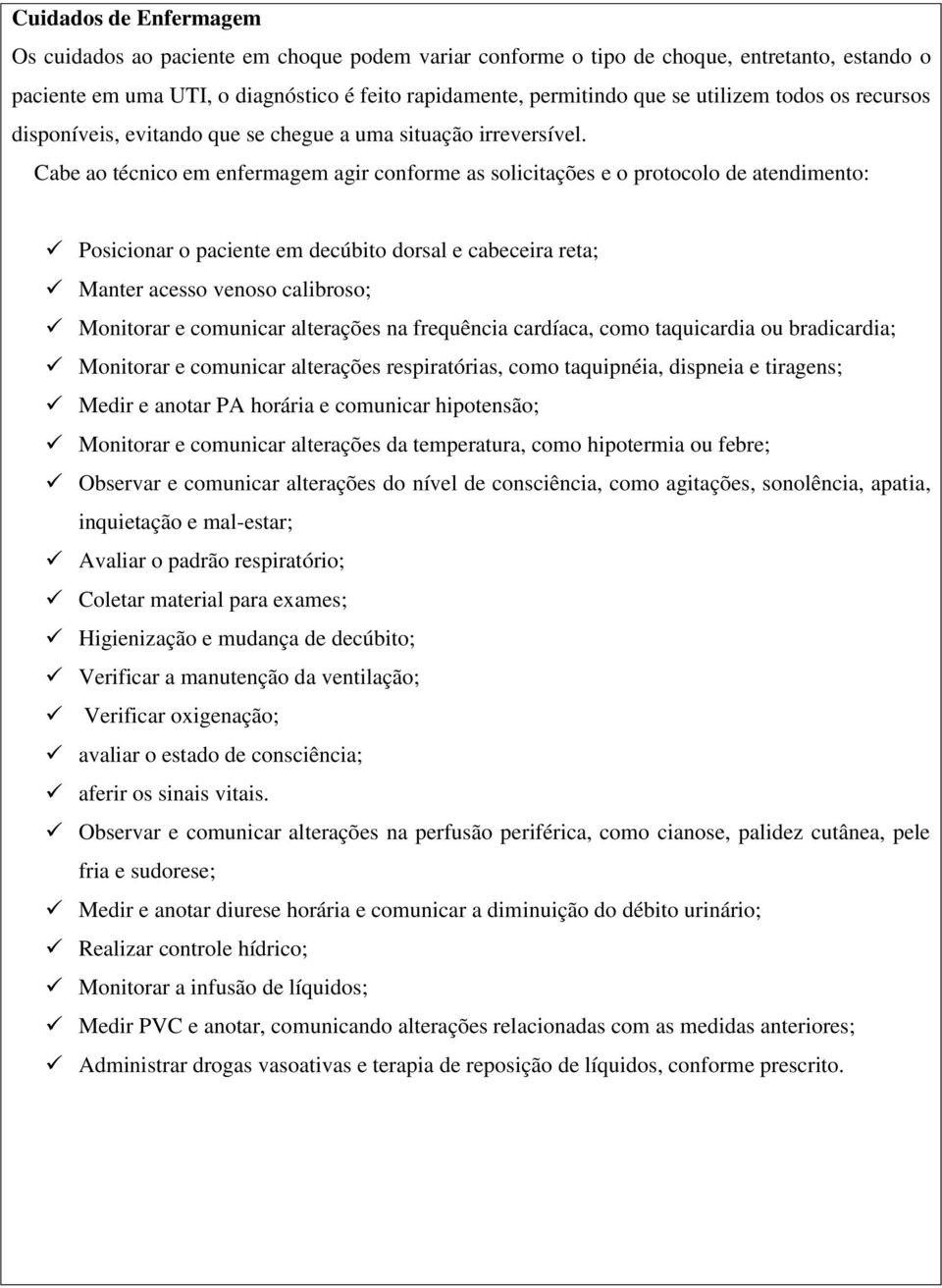 Cabe ao técnico em enfermagem agir conforme as solicitações e o protocolo de atendimento: Posicionar o paciente em decúbito dorsal e cabeceira reta; Manter acesso venoso calibroso; Monitorar e