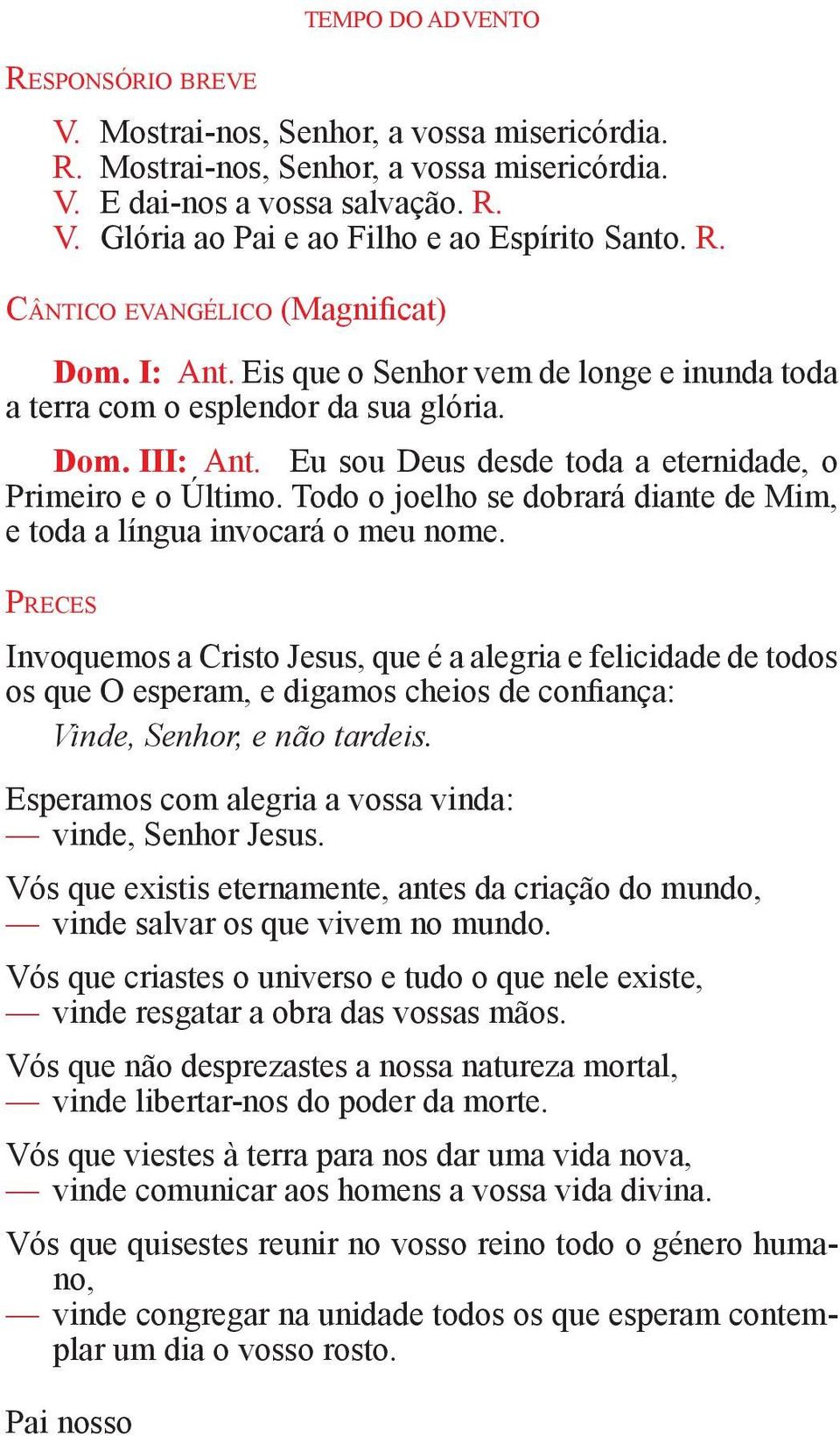 Eu sou Deus desde toda a eternidade, o Primeiro e o Último. Todo o joelho se dobrará diante de Mim, e toda a língua invocará o meu nome.