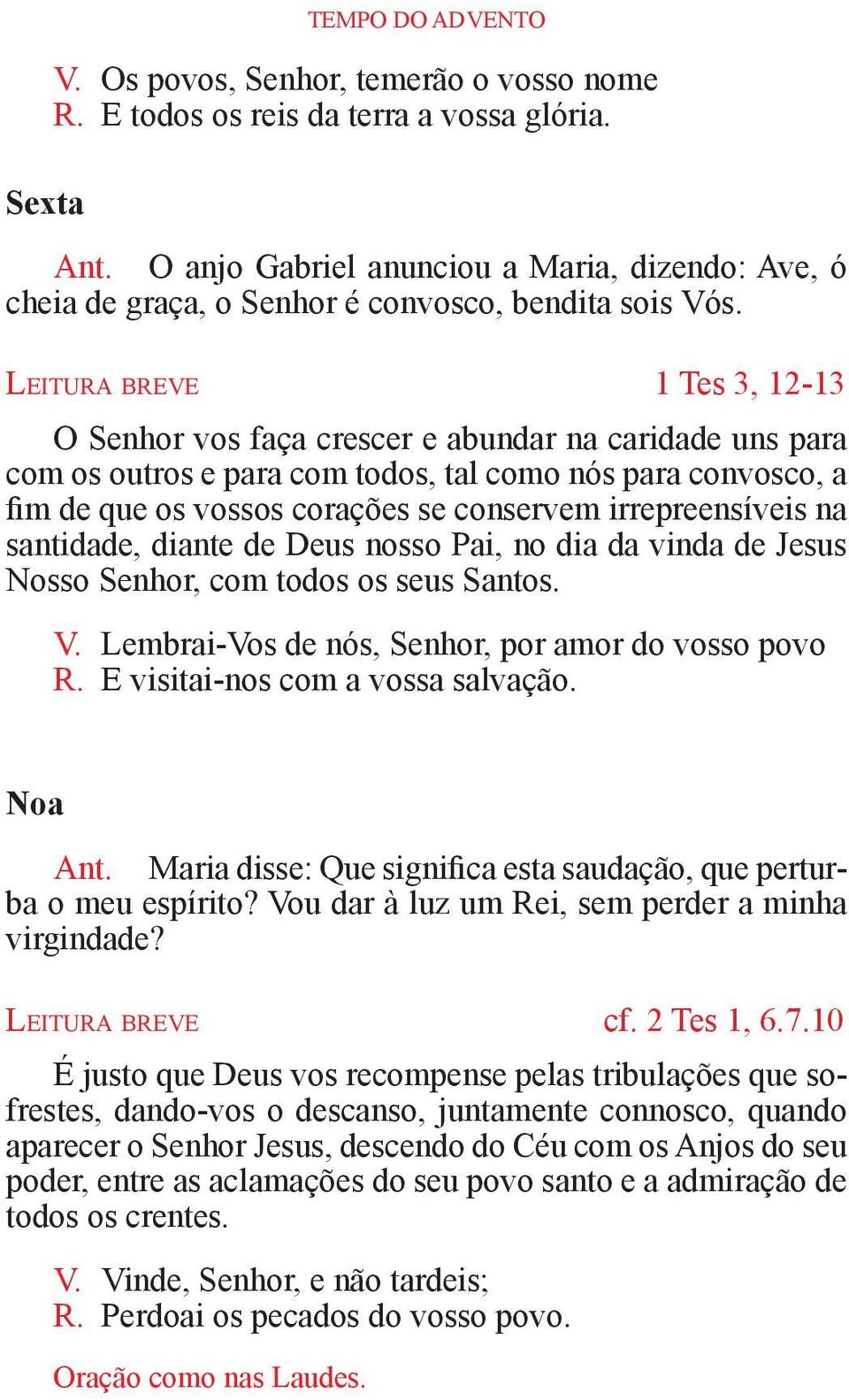 Le i t u r a b r e v e 1 Tes 3, 12-13 O Senhor vos faça crescer e abundar na caridade uns para com os outros e para com todos, tal como nós para convosco, a fim de que os vossos corações se conservem