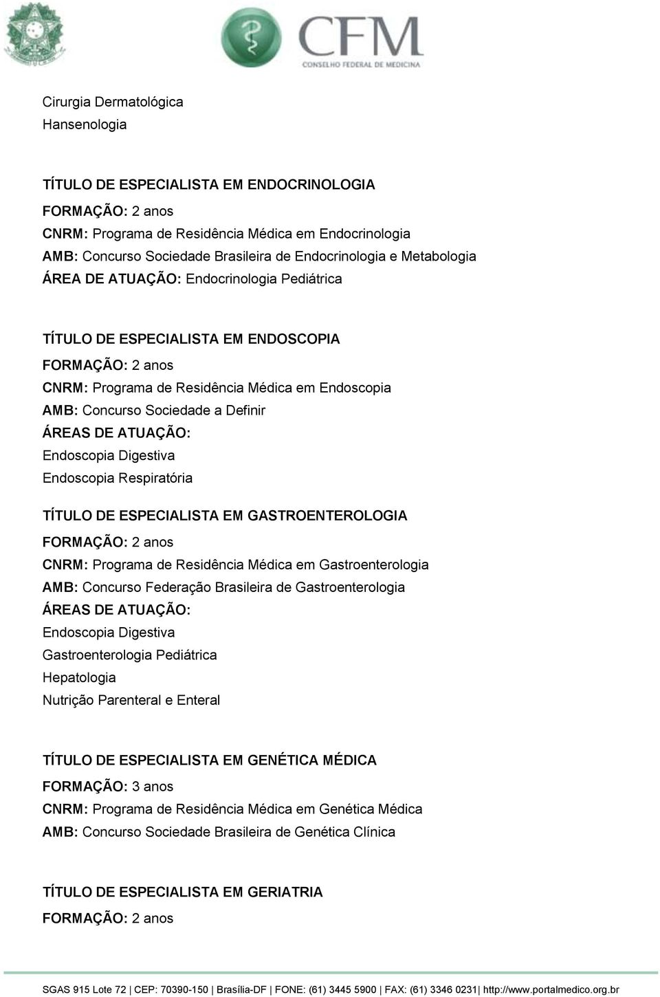 Respiratória TÍTULO DE ESPECIALISTA EM GASTROENTEROLOGIA CNRM: Programa de Residência Médica em Gastroenterologia AMB: Concurso Federação Brasileira de Gastroenterologia Endoscopia Digestiva