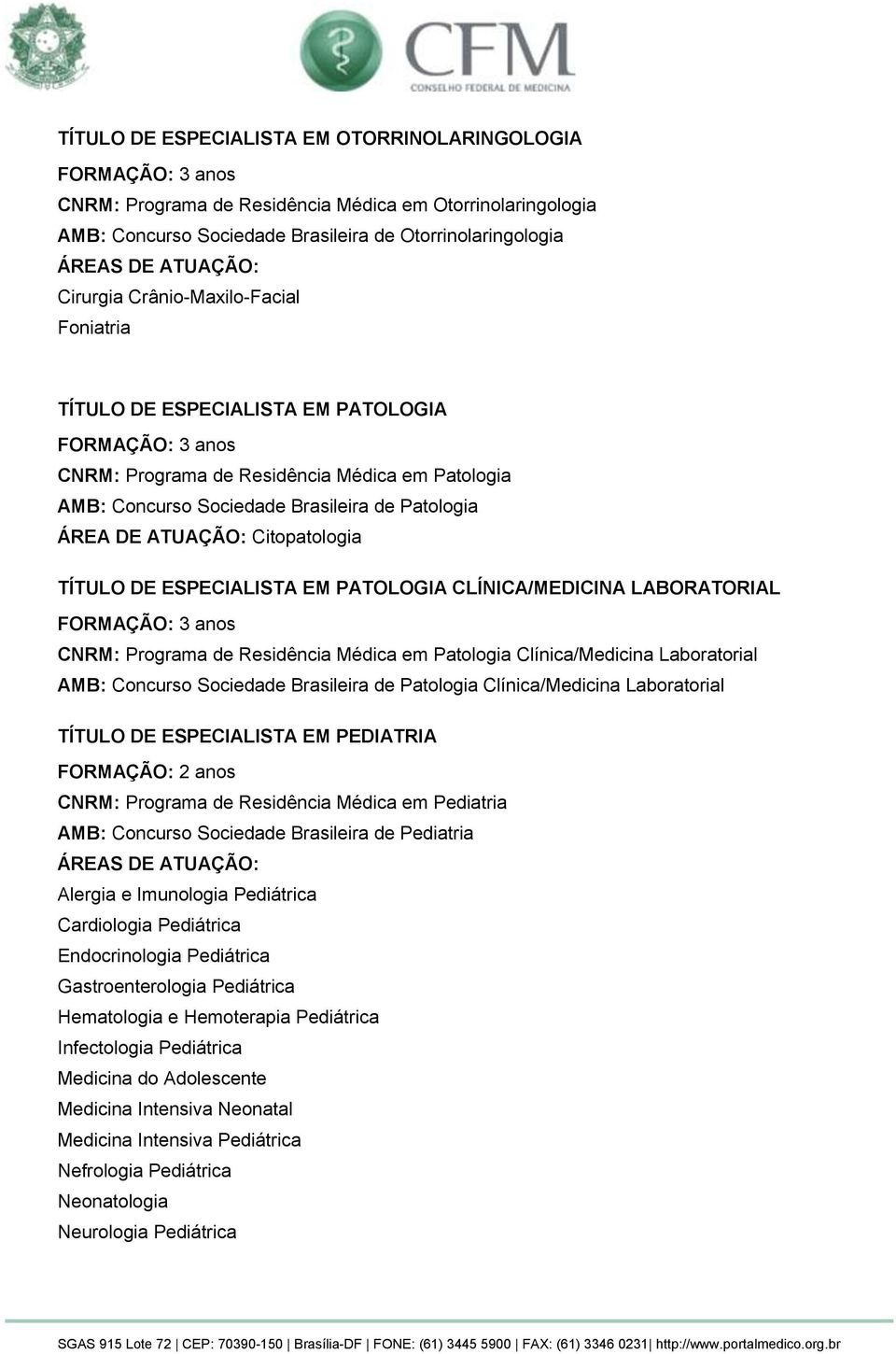 Citopatologia TÍTULO DE ESPECIALISTA EM PATOLOGIA CLÍNICA/MEDICINA LABORATORIAL FORMAÇÃO: 3 anos CNRM: Programa de Residência Médica em Patologia Clínica/Medicina Laboratorial AMB: Concurso Sociedade