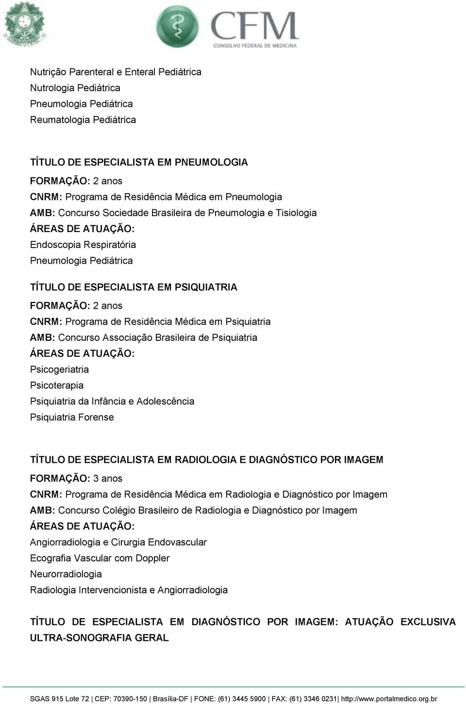 AMB: Concurso Associação Brasileira de Psiquiatria Psicogeriatria Psicoterapia Psiquiatria da Infância e Adolescência Psiquiatria Forense TÍTULO DE ESPECIALISTA EM RADIOLOGIA E DIAGNÓSTICO POR IMAGEM