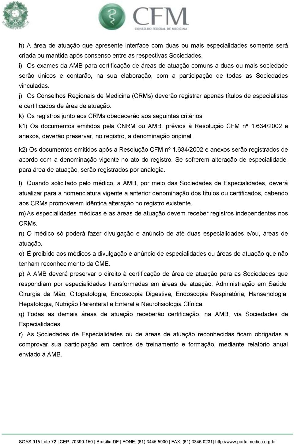 j) Os Conselhos Regionais de Medicina (CRMs) deverão registrar apenas títulos de especialistas e certificados de área de atuação.