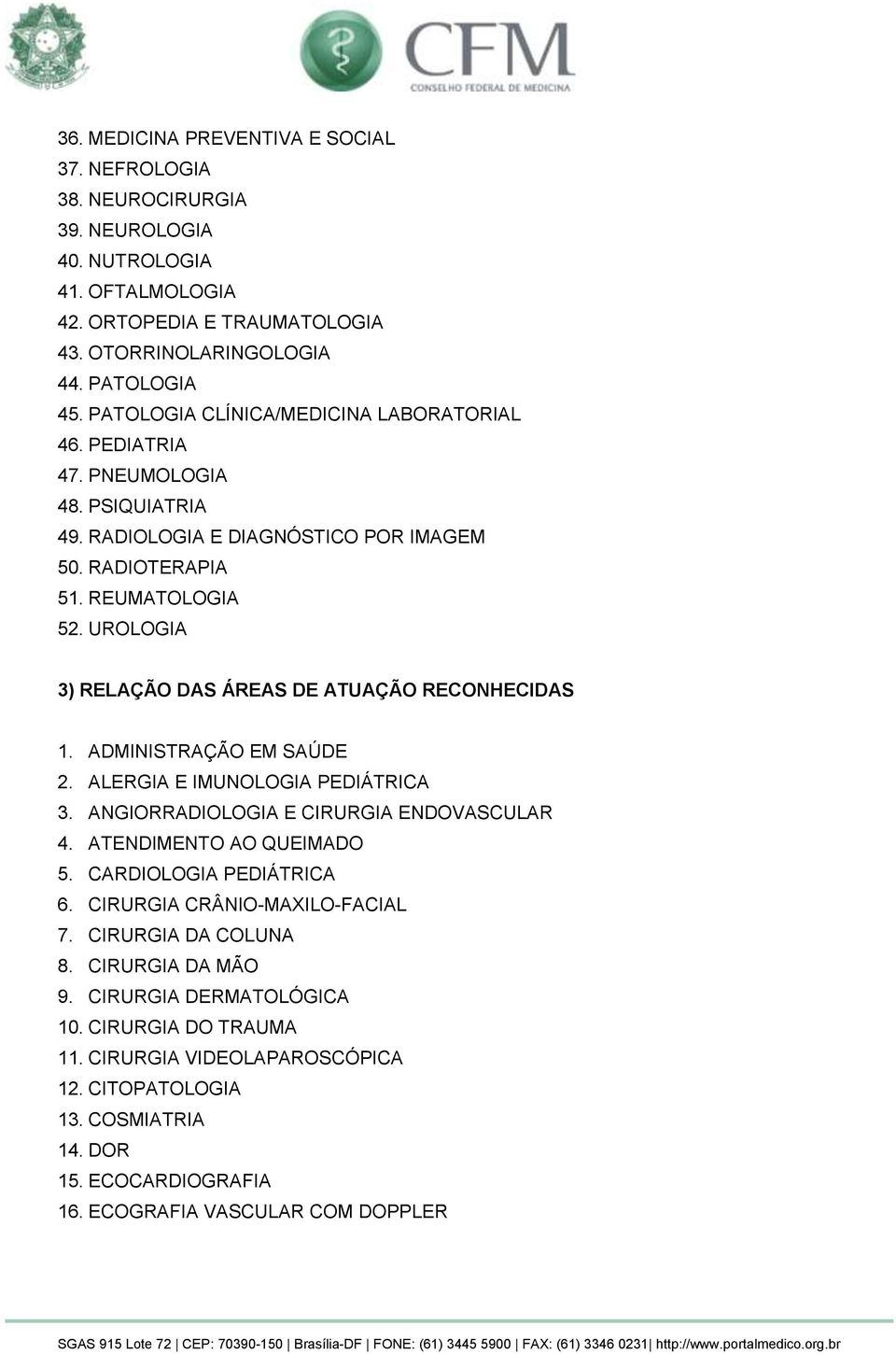 UROLOGIA 3) RELAÇÃO DAS ÁREAS DE ATUAÇÃO RECONHECIDAS 1. ADMINISTRAÇÃO EM SAÚDE 2. ALERGIA E IMUNOLOGIA PEDIÁTRICA 3. ANGIORRADIOLOGIA E CIRURGIA ENDOVASCULAR 4. ATENDIMENTO AO QUEIMADO 5.