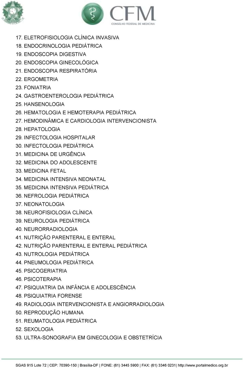 INFECTOLOGIA PEDIÁTRICA 31. MEDICINA DE URGÊNCIA 32. MEDICINA DO ADOLESCENTE 33. MEDICINA FETAL 34. MEDICINA INTENSIVA NEONATAL 35. MEDICINA INTENSIVA PEDIÁTRICA 36. NEFROLOGIA PEDIÁTRICA 37.