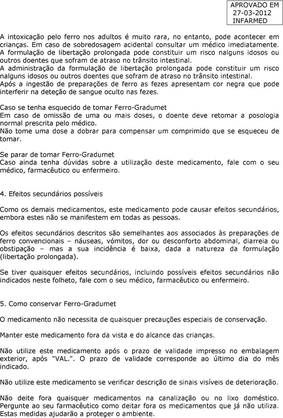 A administração da formulação de libertação prolongada pode constituir um risco nalguns idosos ou outros doentes que sofram de atraso no trânsito intestinal.