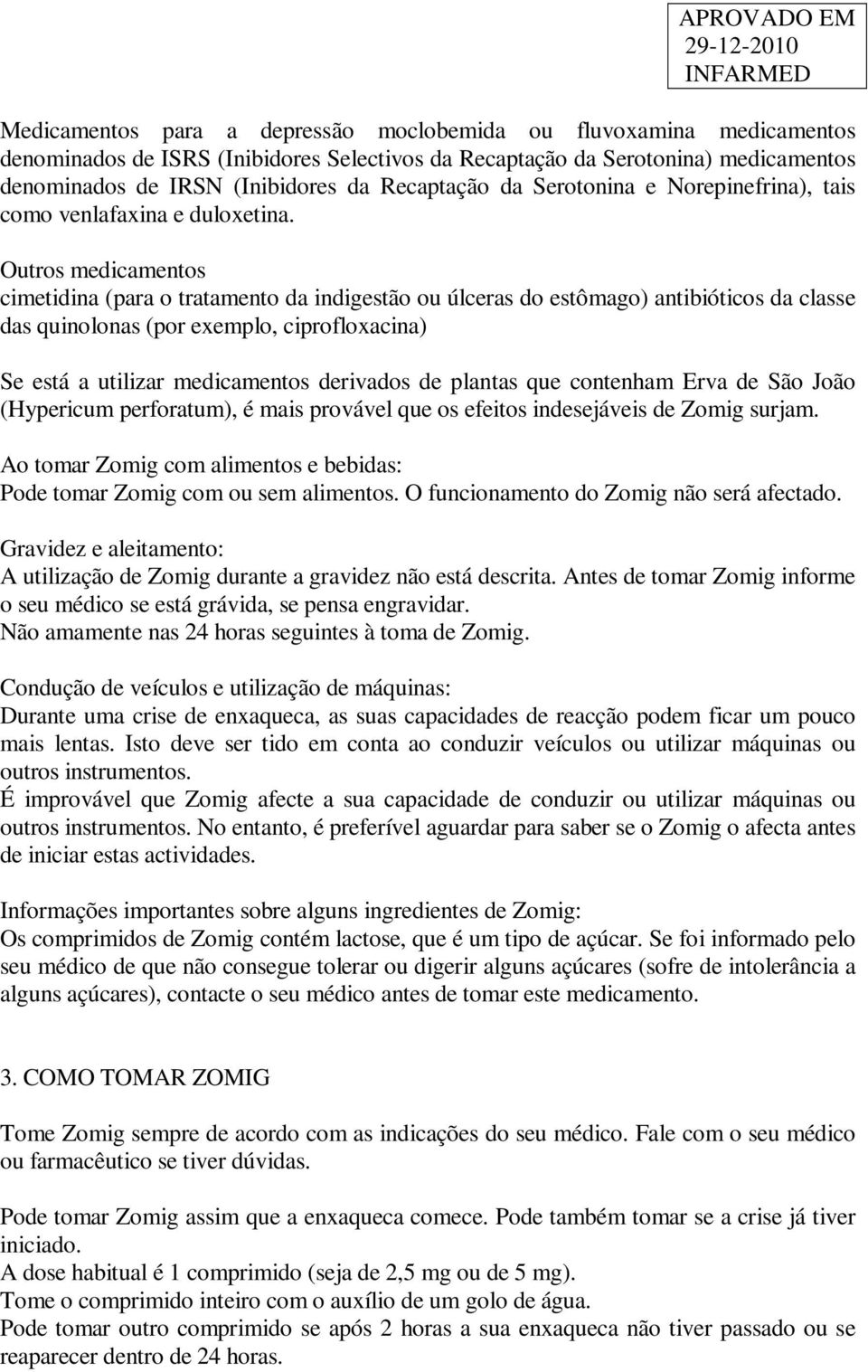 Outros medicamentos cimetidina (para o tratamento da indigestão ou úlceras do estômago) antibióticos da classe das quinolonas (por exemplo, ciprofloxacina) Se está a utilizar medicamentos derivados