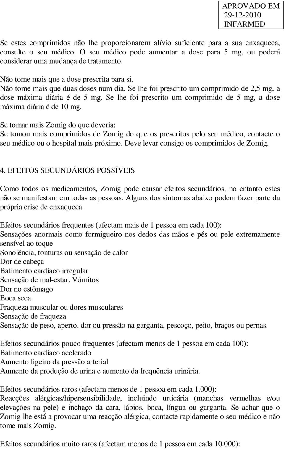 Se lhe foi prescrito um comprimido de 5 mg, a dose máxima diária é de 10 mg.