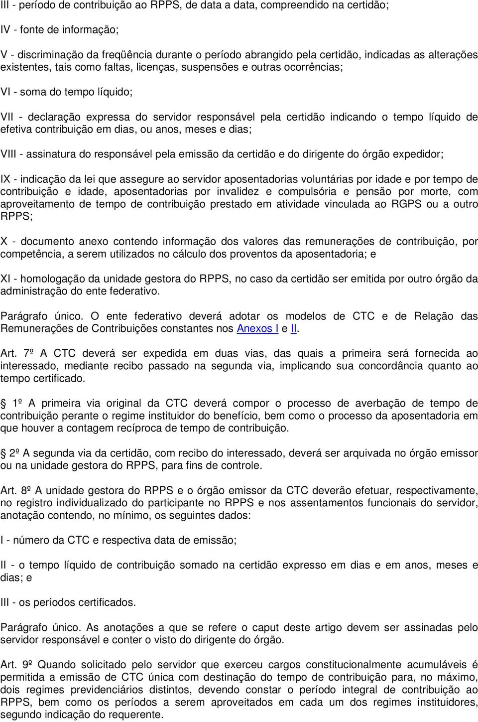 líquido de efetiva contribuição em dias, ou anos, meses e dias; VIII - assinatura do responsável pela emissão da certidão e do dirigente do órgão expedidor; IX - indicação da lei que assegure ao