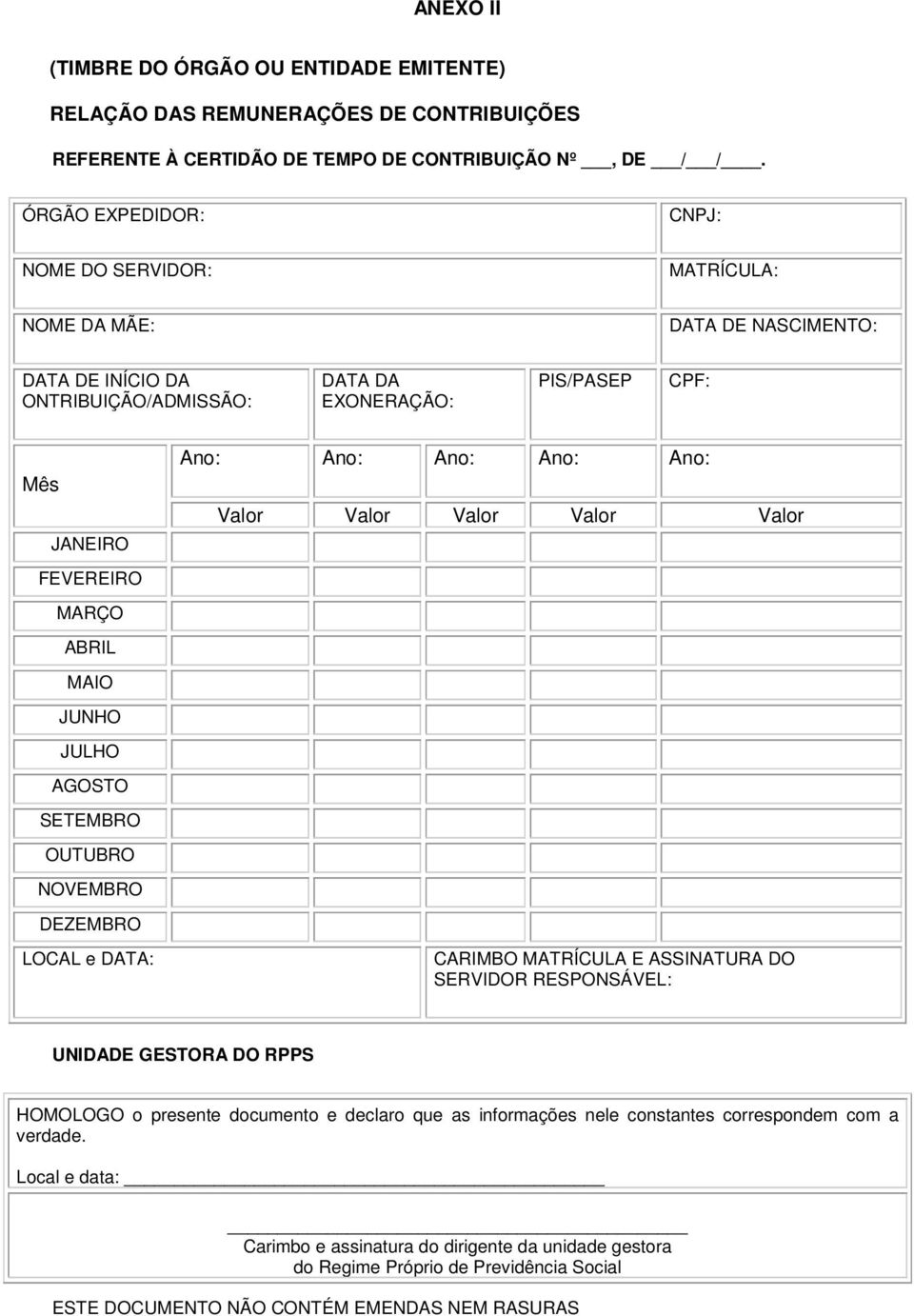 JUNHO JULHO AGOSTO SETEMBRO OUTUBRO NOVEMBRO DEZEMBRO LOCAL e DATA: Ano: Ano: Ano: Ano: Ano: Valor Valor Valor Valor Valor CARIMBO MATRÍCULA E ASSINATURA DO SERVIDOR RESPONSÁVEL: UNIDADE GESTORA DO