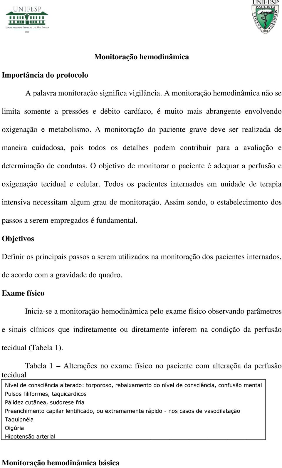 A monitoração do paciente grave deve ser realizada de maneira cuidadosa, pois todos os detalhes podem contribuir para a avaliação e determinação de condutas.