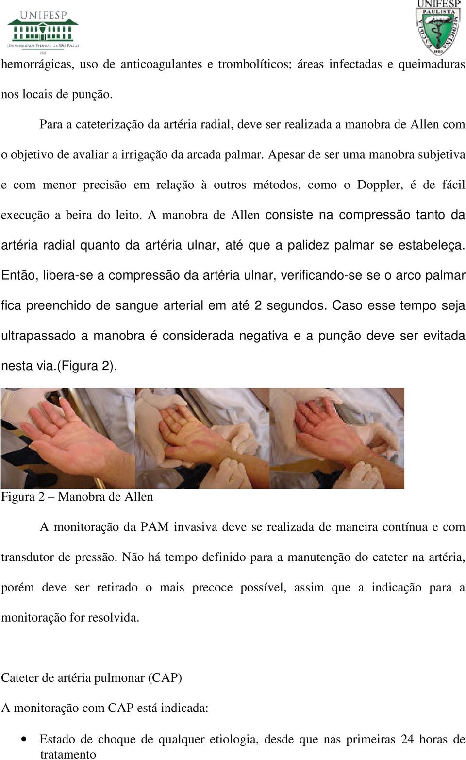 Apesar de ser uma manobra subjetiva e com menor precisão em relação à outros métodos, como o Doppler, é de fácil execução a beira do leito.