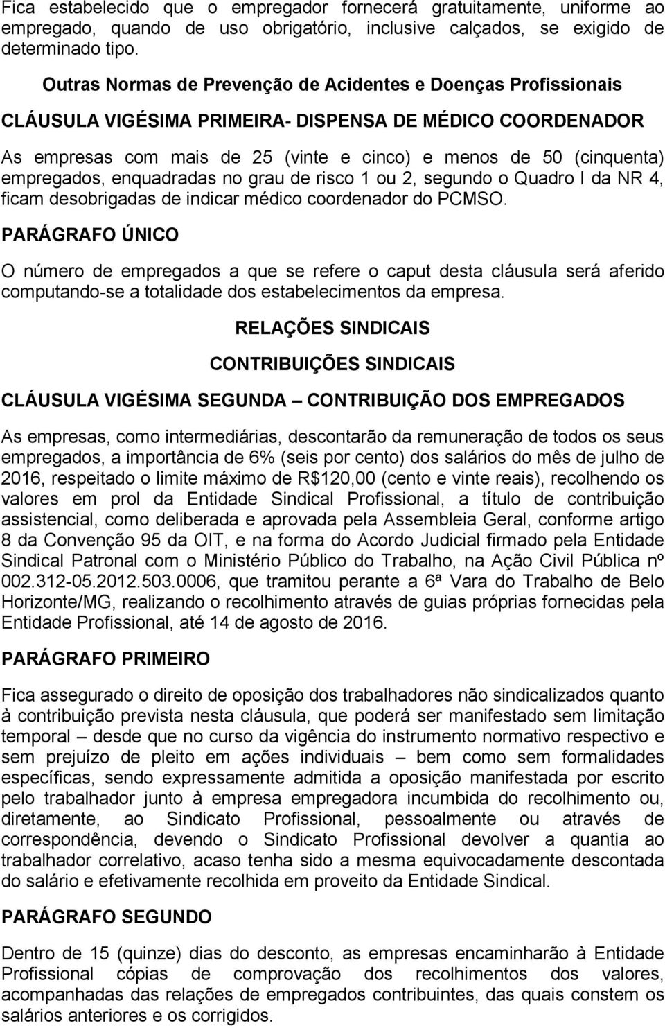 empregados, enquadradas no grau de risco 1 ou 2, segundo o Quadro I da NR 4, ficam desobrigadas de indicar médico coordenador do PCMSO.