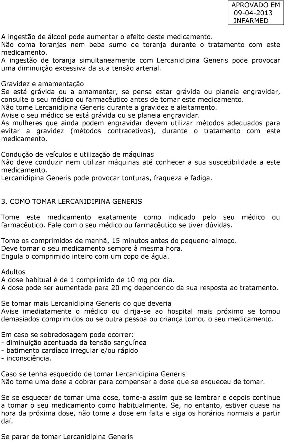 Gravidez e amamentação Se está grávida ou a amamentar, se pensa estar grávida ou planeia engravidar, consulte o seu médico ou farmacêutico antes de tomar este Não tome Lercanidipina Generis durante a