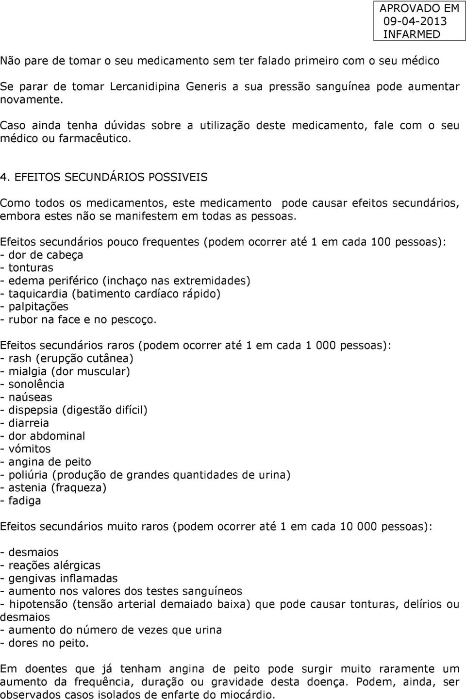 EFEITOS SECUNDÁRIOS POSSIVEIS Como todos os medicamentos, este medicamento pode causar efeitos secundários, embora estes não se manifestem em todas as pessoas.