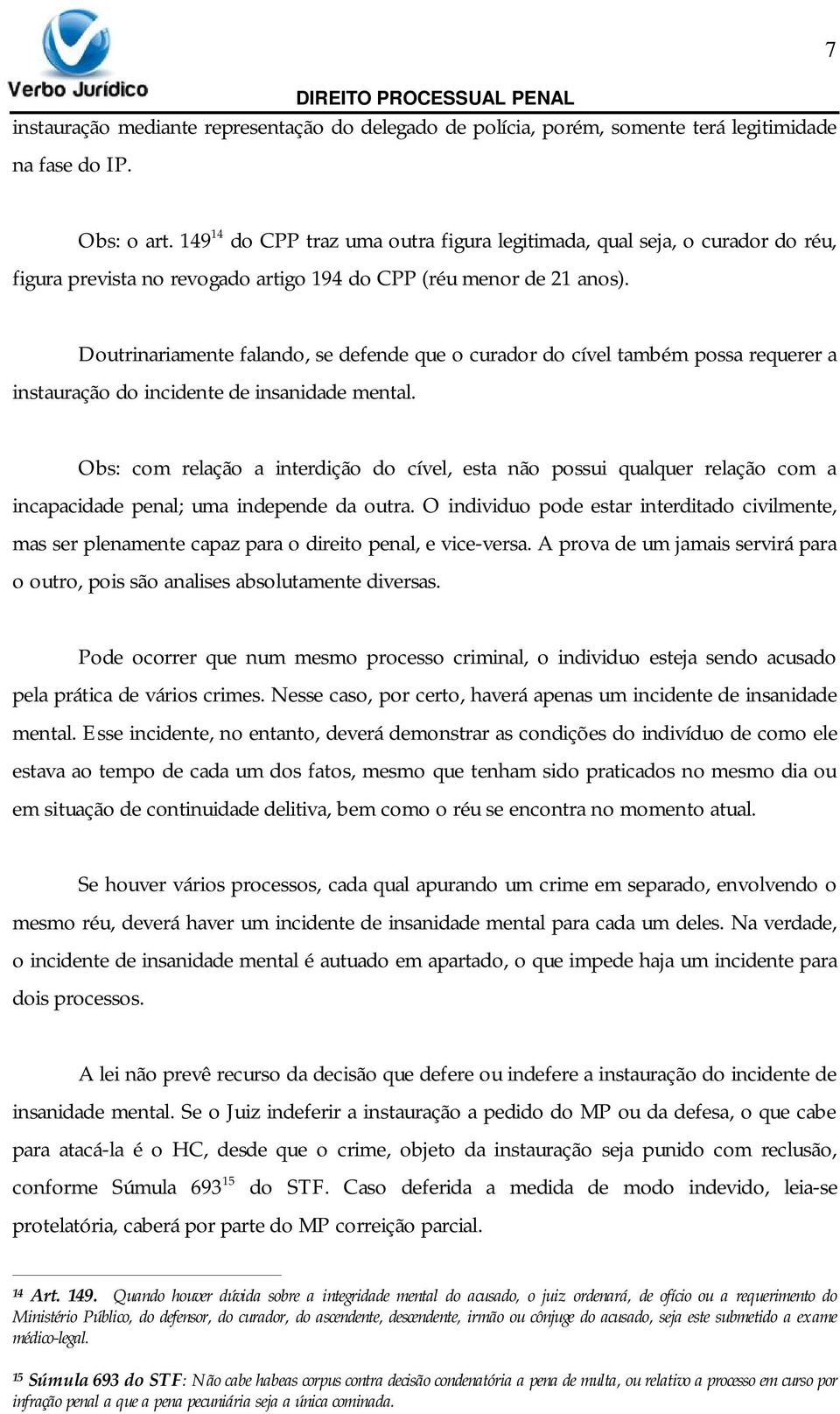 Doutrinariamente falando, se defende que o curador do cível também possa requerer a instauração do incidente de insanidade mental.