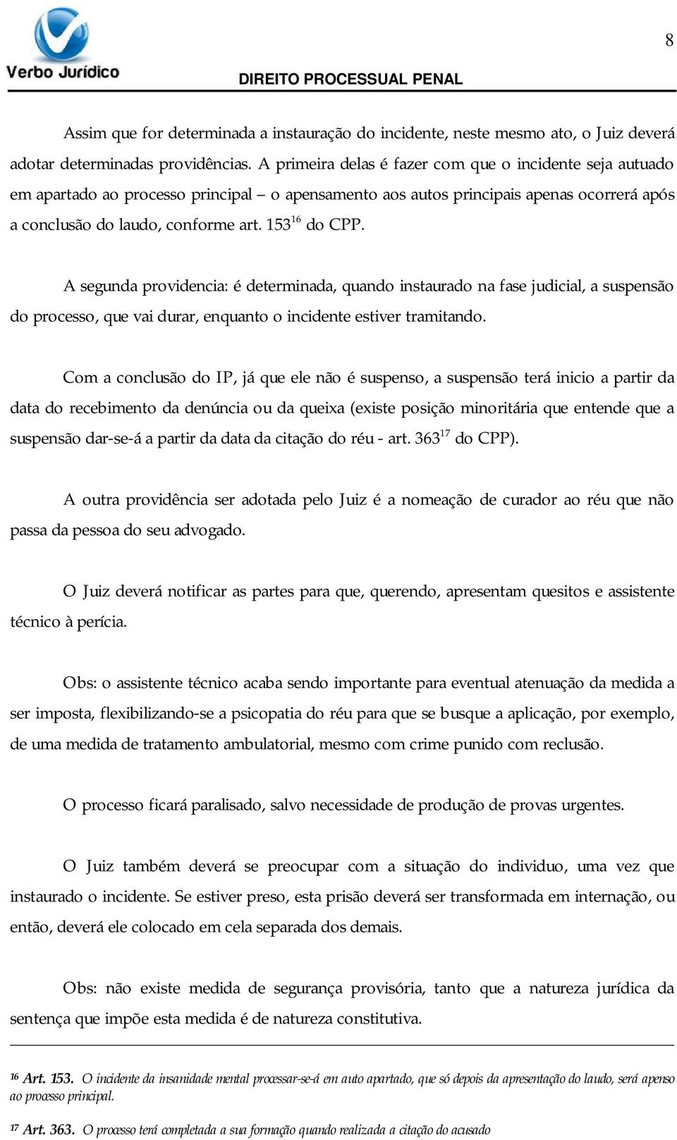 A segunda providencia: é determinada, quando instaurado na fase judicial, a suspensão do processo, que vai durar, enquanto o incidente estiver tramitando.