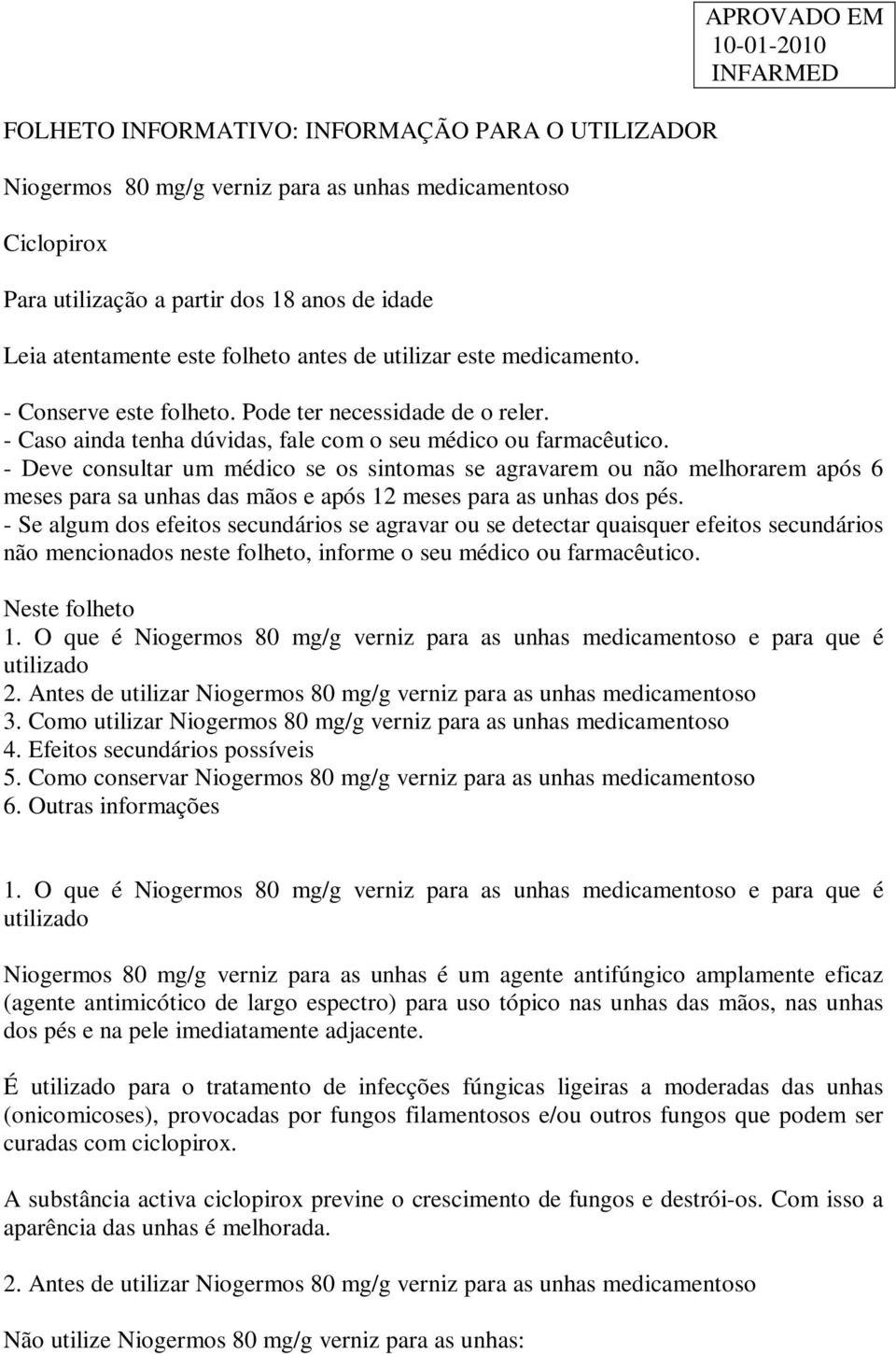 - Deve consultar um médico se os sintomas se agravarem ou não melhorarem após 6 meses para sa unhas das mãos e após 12 meses para as unhas dos pés.