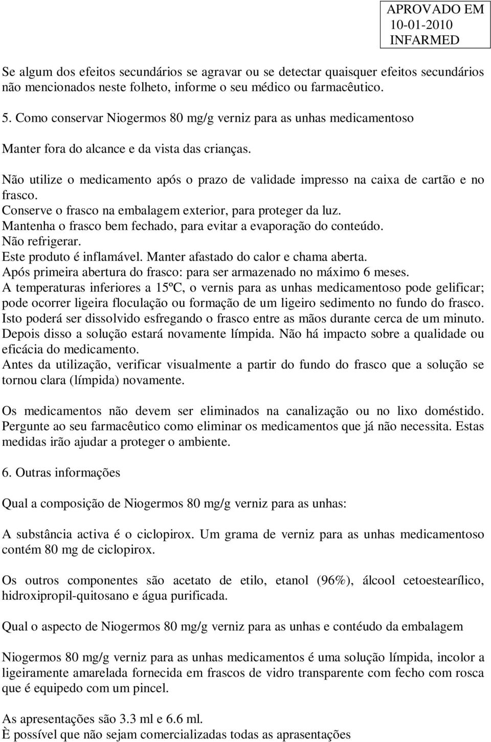 Não utilize o medicamento após o prazo de validade impresso na caixa de cartão e no frasco. Conserve o frasco na embalagem exterior, para proteger da luz.