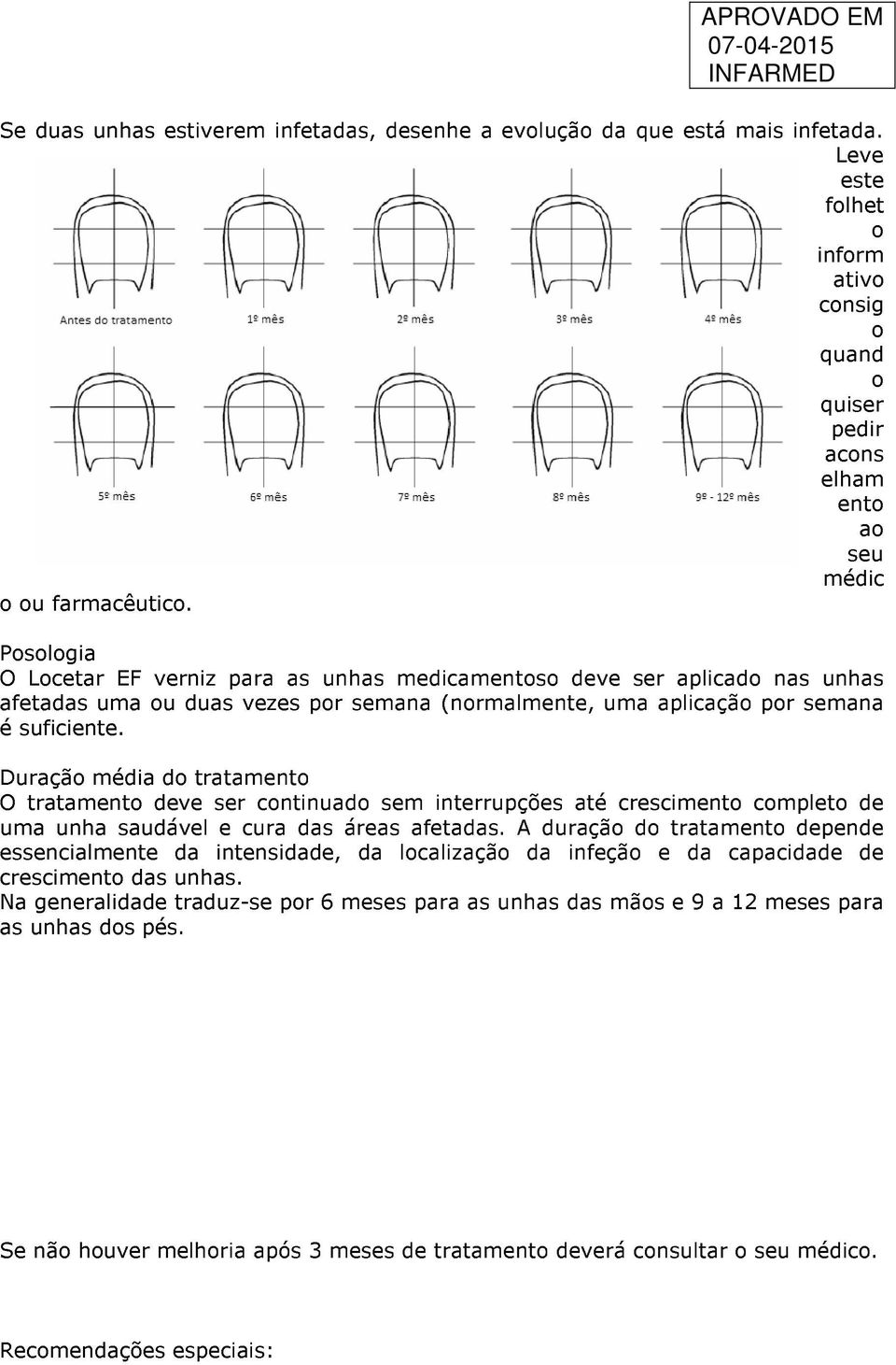 Duração média do tratamento O tratamento deve ser continuado sem interrupções até crescimento completo de uma unha saudável e cura das áreas afetadas.