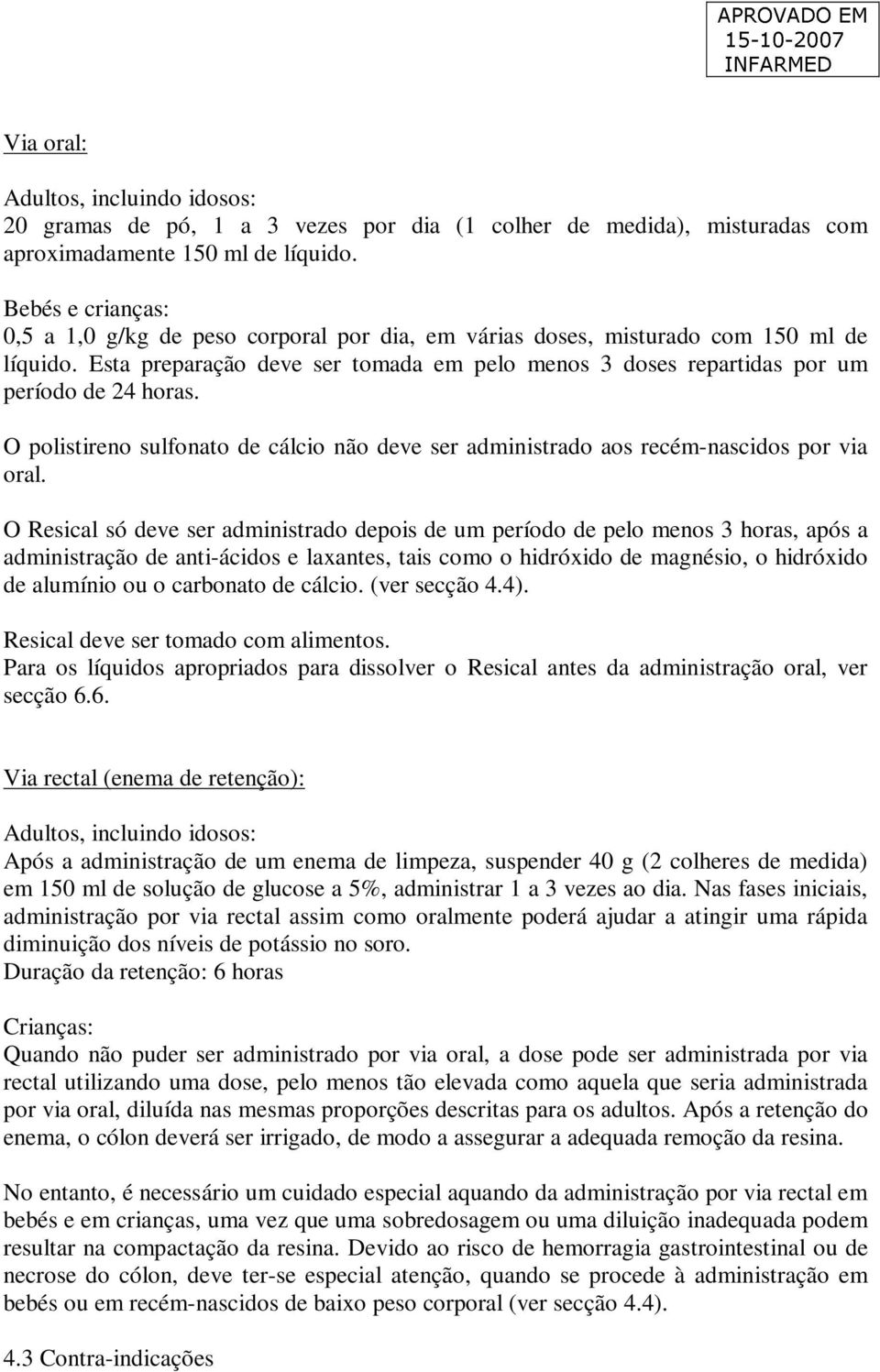 Esta preparação deve ser tomada em pelo menos 3 doses repartidas por um período de 24 horas. O polistireno sulfonato de cálcio não deve ser administrado aos recém-nascidos por via oral.