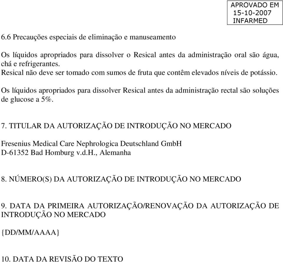 Os líquidos apropriados para dissolver Resical antes da administração rectal são soluções de glucose a 5%. 7.