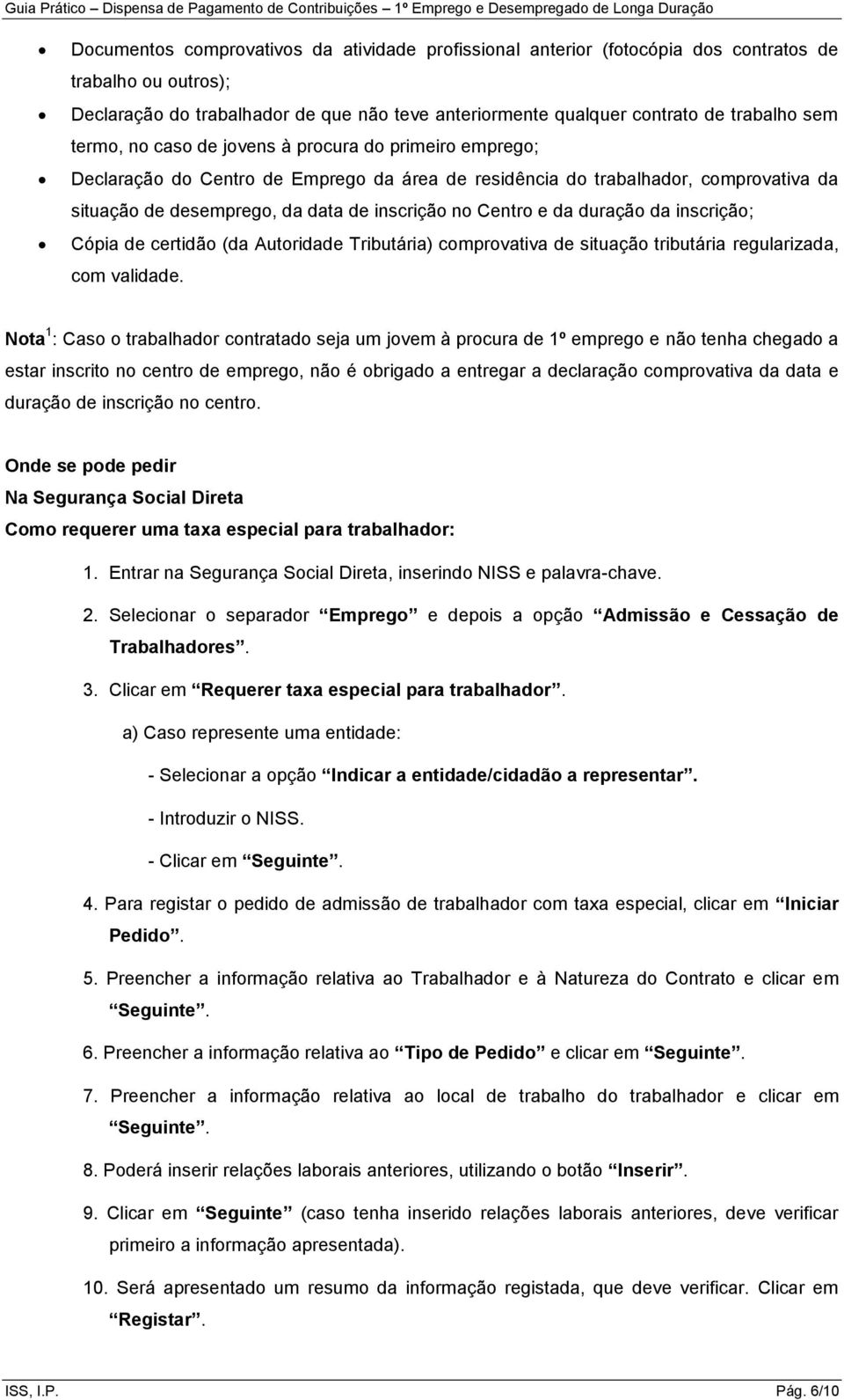 da duração da inscrição; Cópia de certidão (da Autoridade Tributária) comprovativa de situação tributária regularizada, com validade.