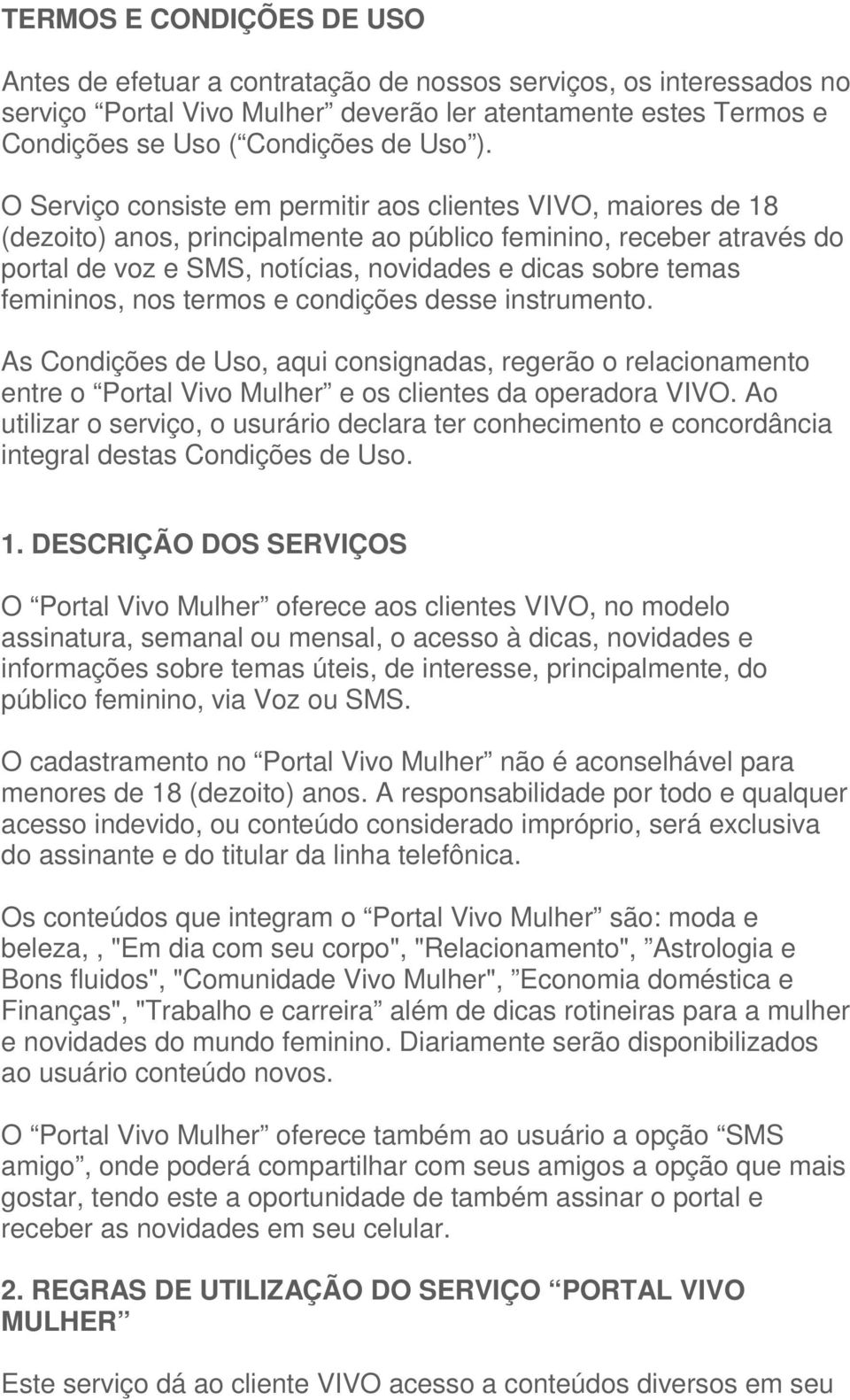 femininos, nos termos e condições desse instrumento. As Condições de Uso, aqui consignadas, regerão o relacionamento entre o Portal Vivo Mulher e os clientes da operadora VIVO.