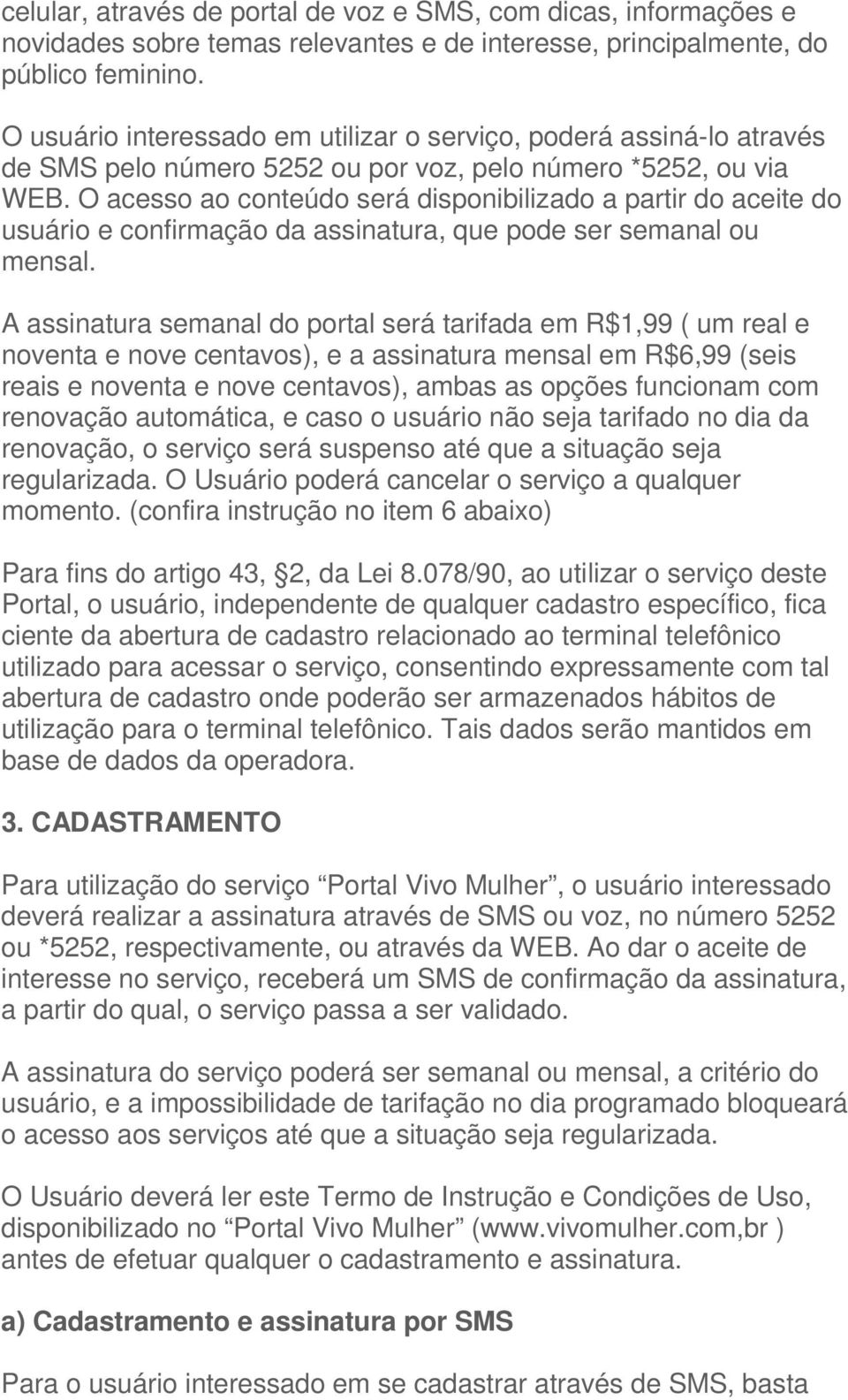 O acesso ao conteúdo será disponibilizado a partir do aceite do usuário e confirmação da assinatura, que pode ser semanal ou mensal.