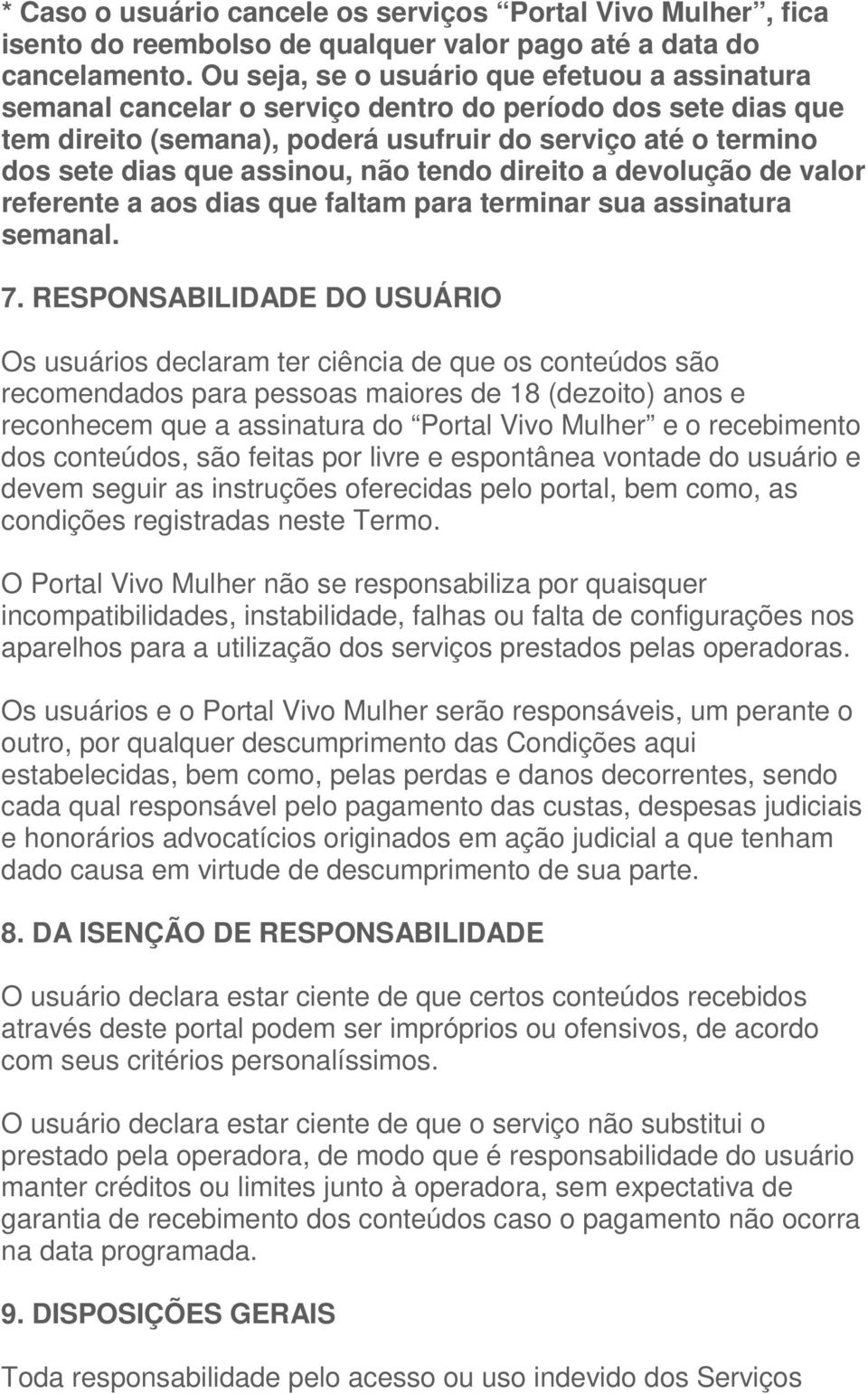 não tendo direito a devolução de valor referente a aos dias que faltam para terminar sua assinatura semanal. 7.